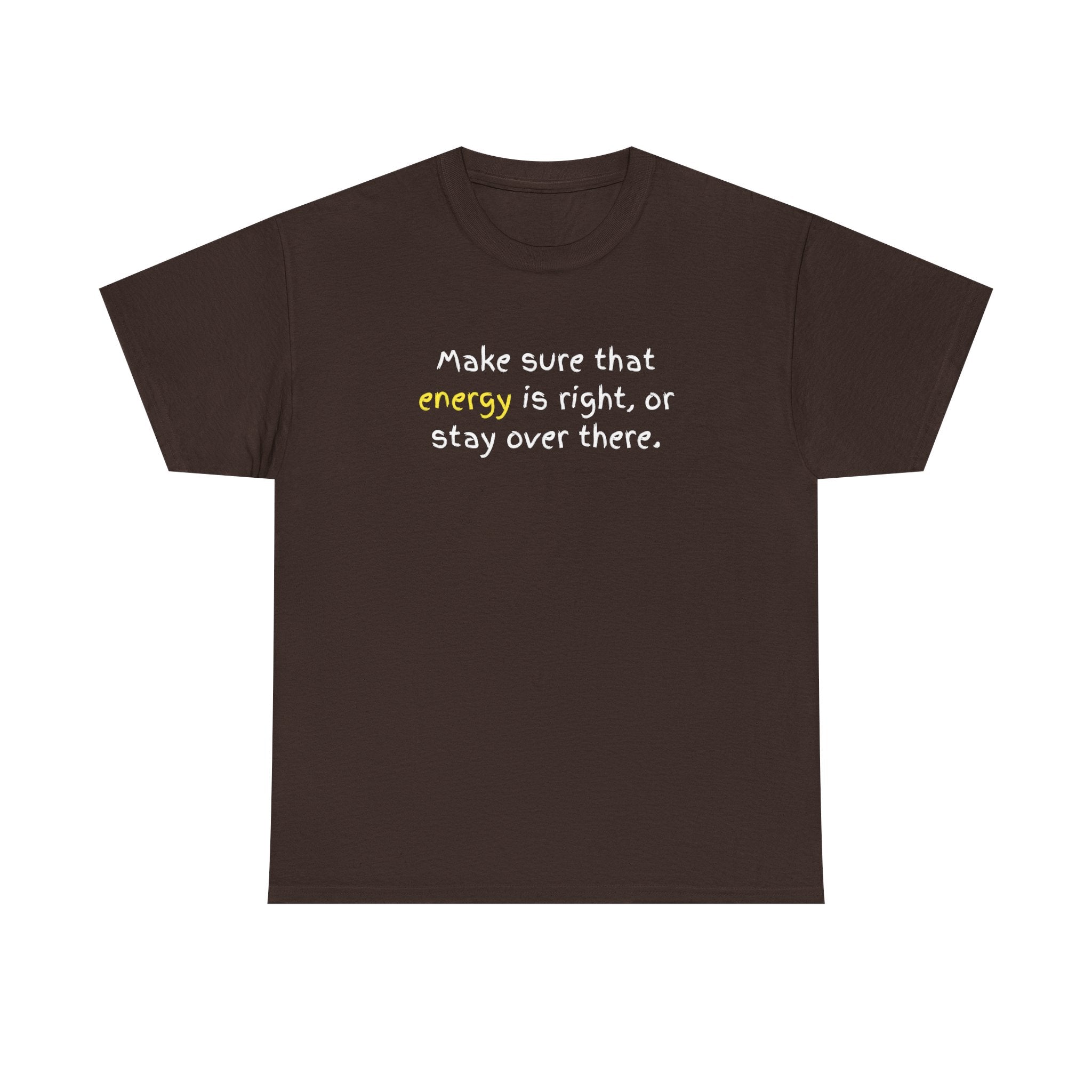 Funny Positive Vibes Tee — “Make sure that energy is right, or stay over there.”