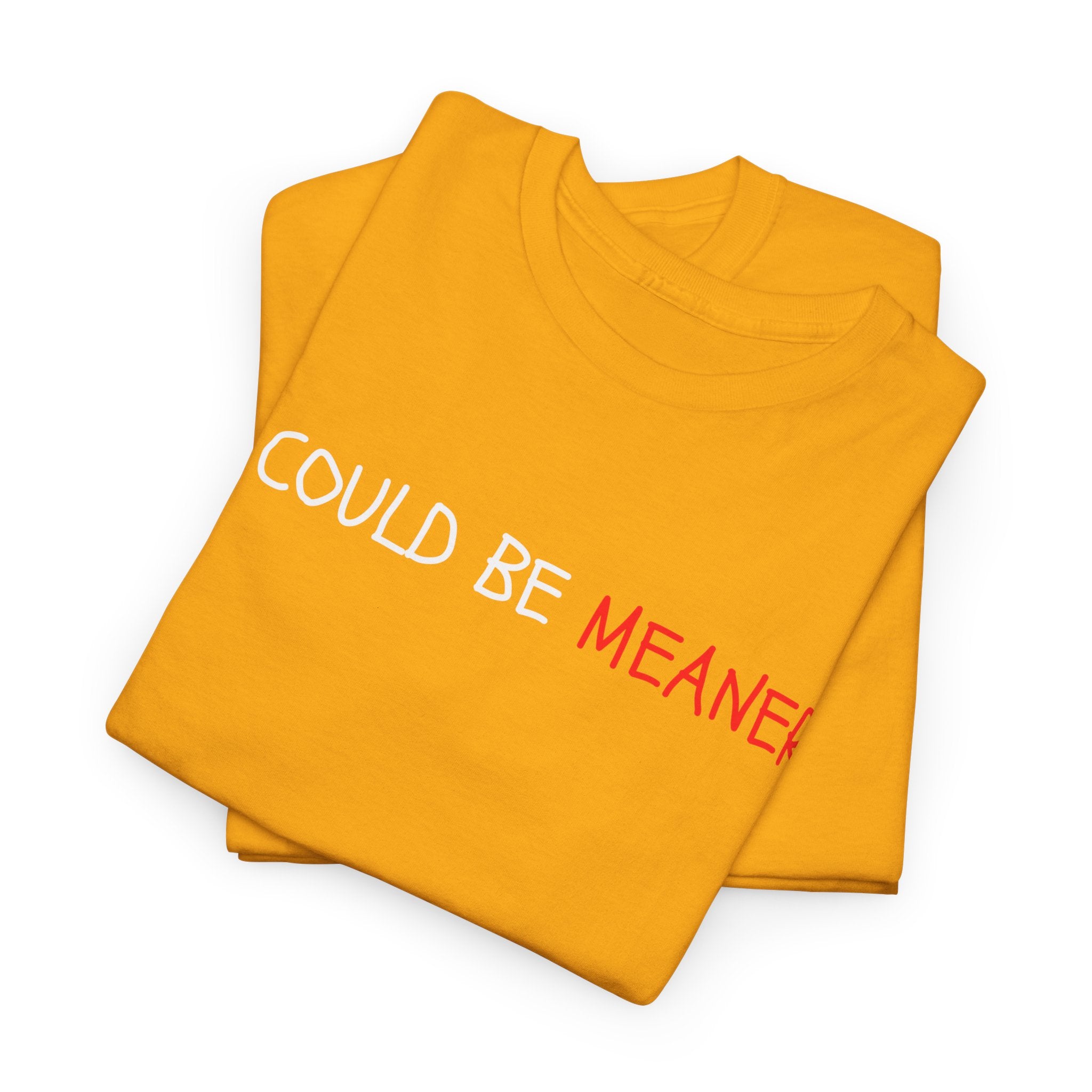 I Could Be Meaner T‑Shirt — Funny Sarcastic Graphic Tee