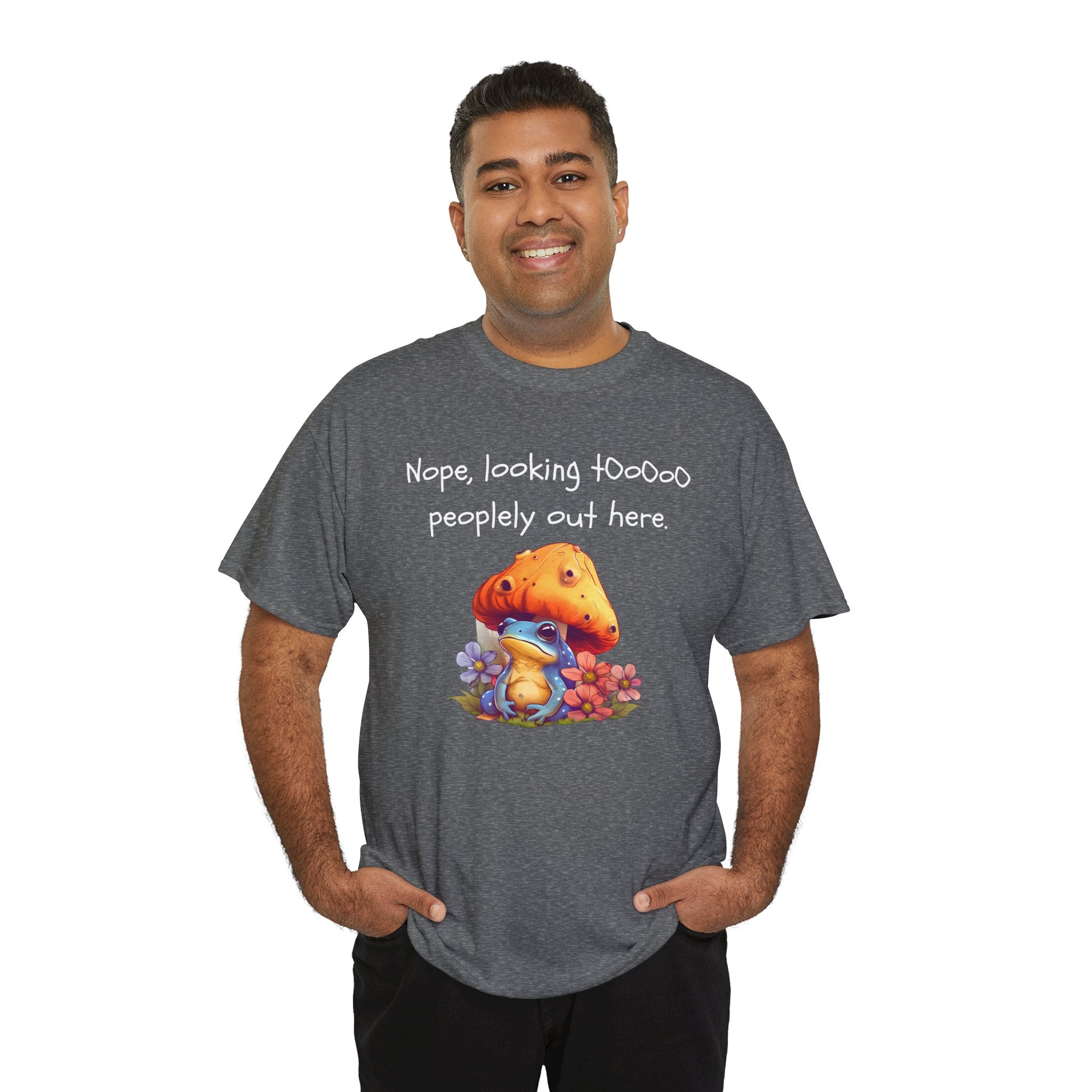 Nope, Looking Toooo Peopley Out Here Mushroom Tee