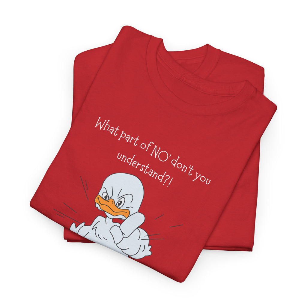 Duck Cartoon Tee – “What part of NO? don’t you understand?" Funny Graphic T‑Shirt