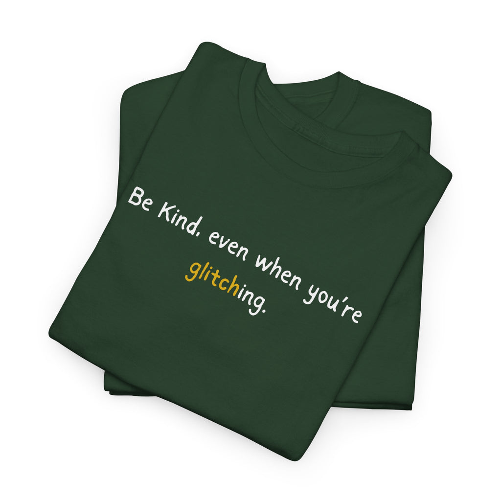 Be Kind Even When You’re Glitching Tee
