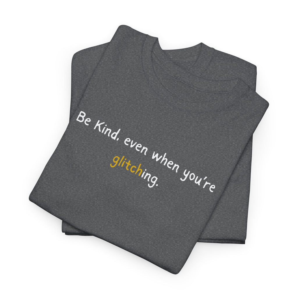 Be Kind Even When You’re Glitching Tee