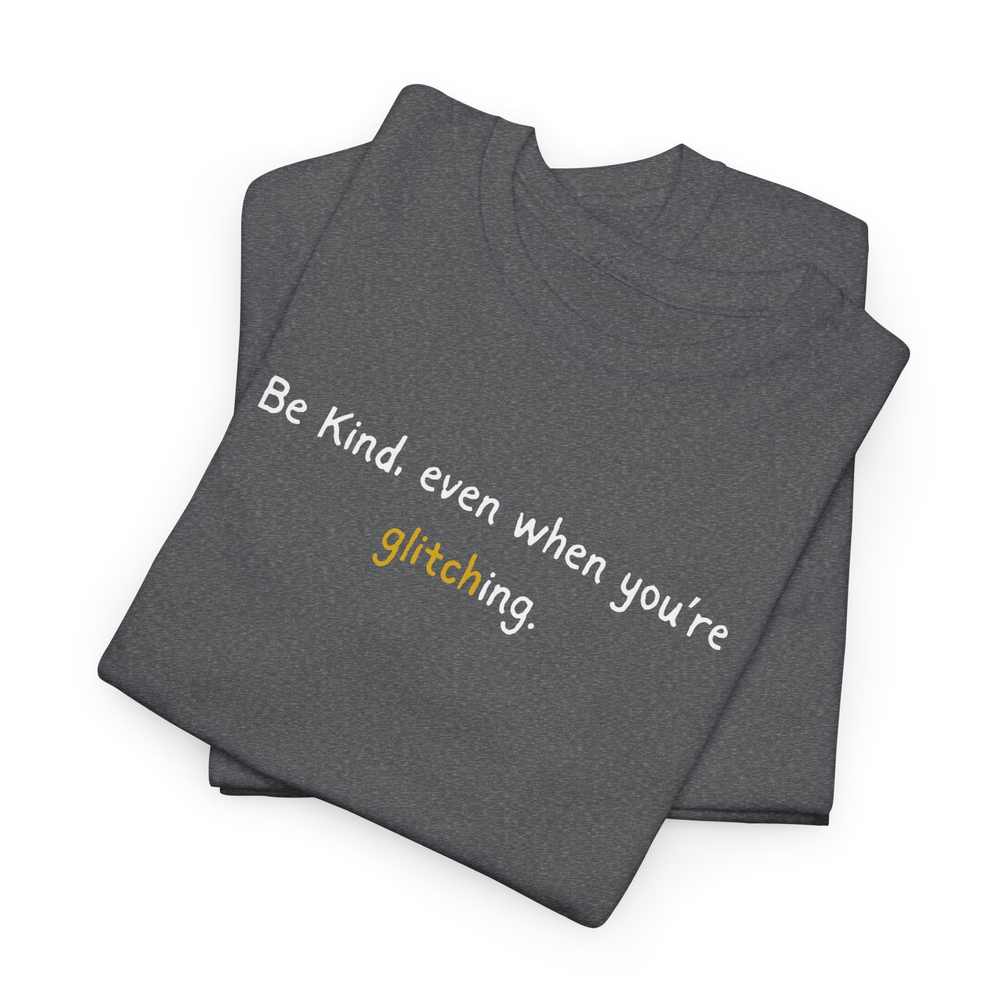 Be Kind Even When You’re Glitching Tee