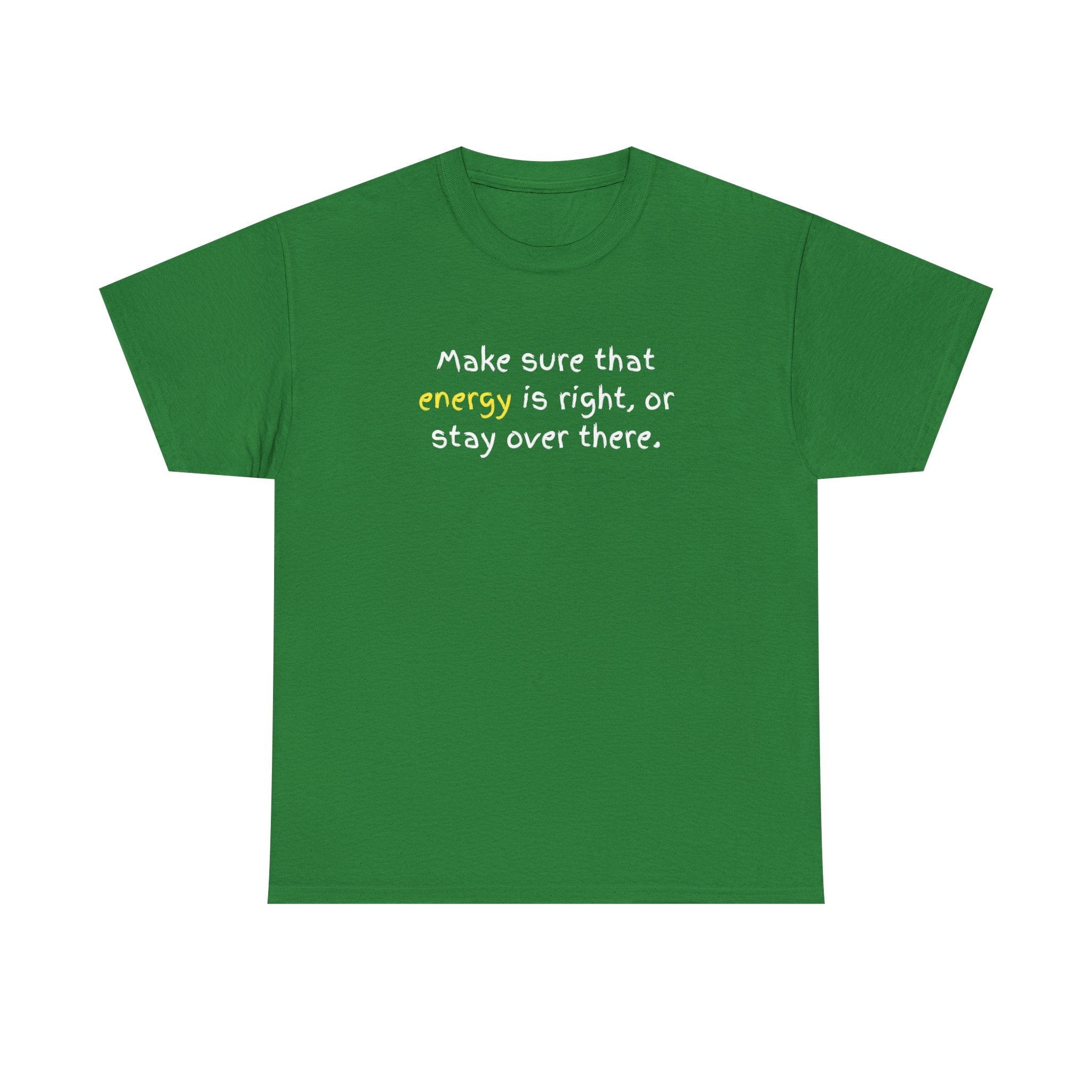 Funny Positive Vibes Tee — “Make sure that energy is right, or stay over there.”