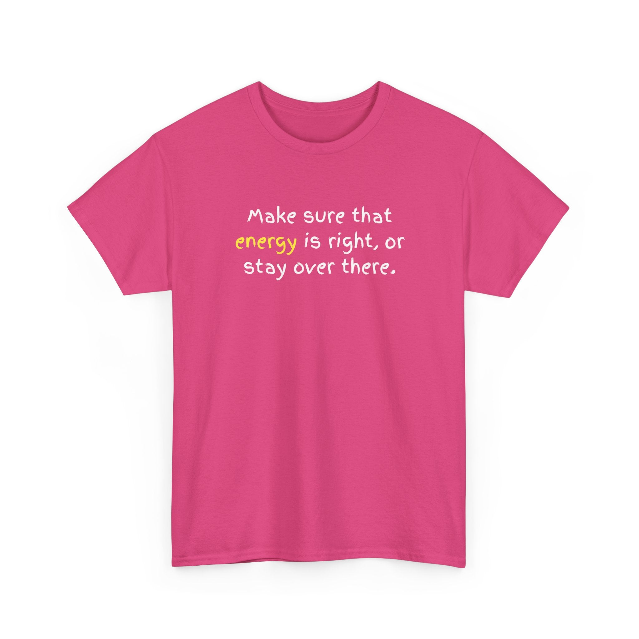 Funny Positive Vibes Tee — “Make sure that energy is right, or stay over there.”