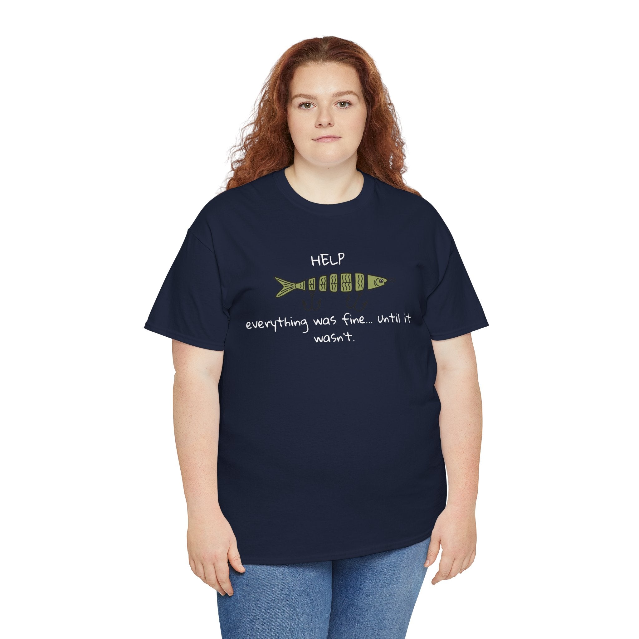 Help Fish Graphic Tee — “Everything was fine... until it wasn't” Funny Dark Humor Shirt