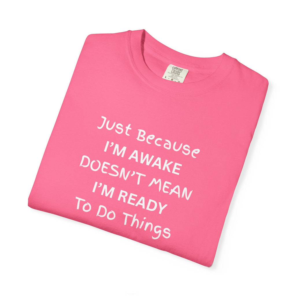 Comfort colors 1717 Template 1768370758283-Just-Because-IM-AWAKE-DOESNT-MEAN-IM-READY-To-Do-Things-t-shirts