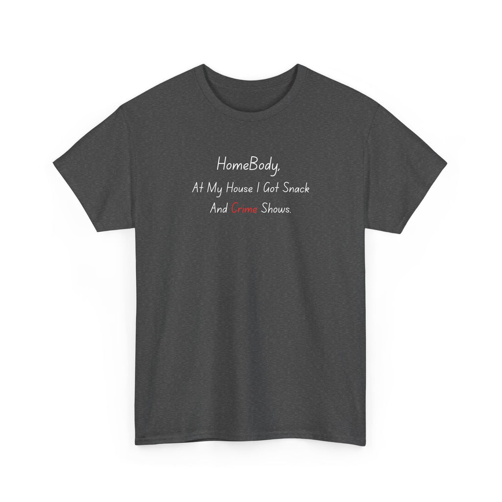 T-Shirt — "HomeBody: At My House I Eat Snacks And Stream Shows" Cozy Graphic Tee