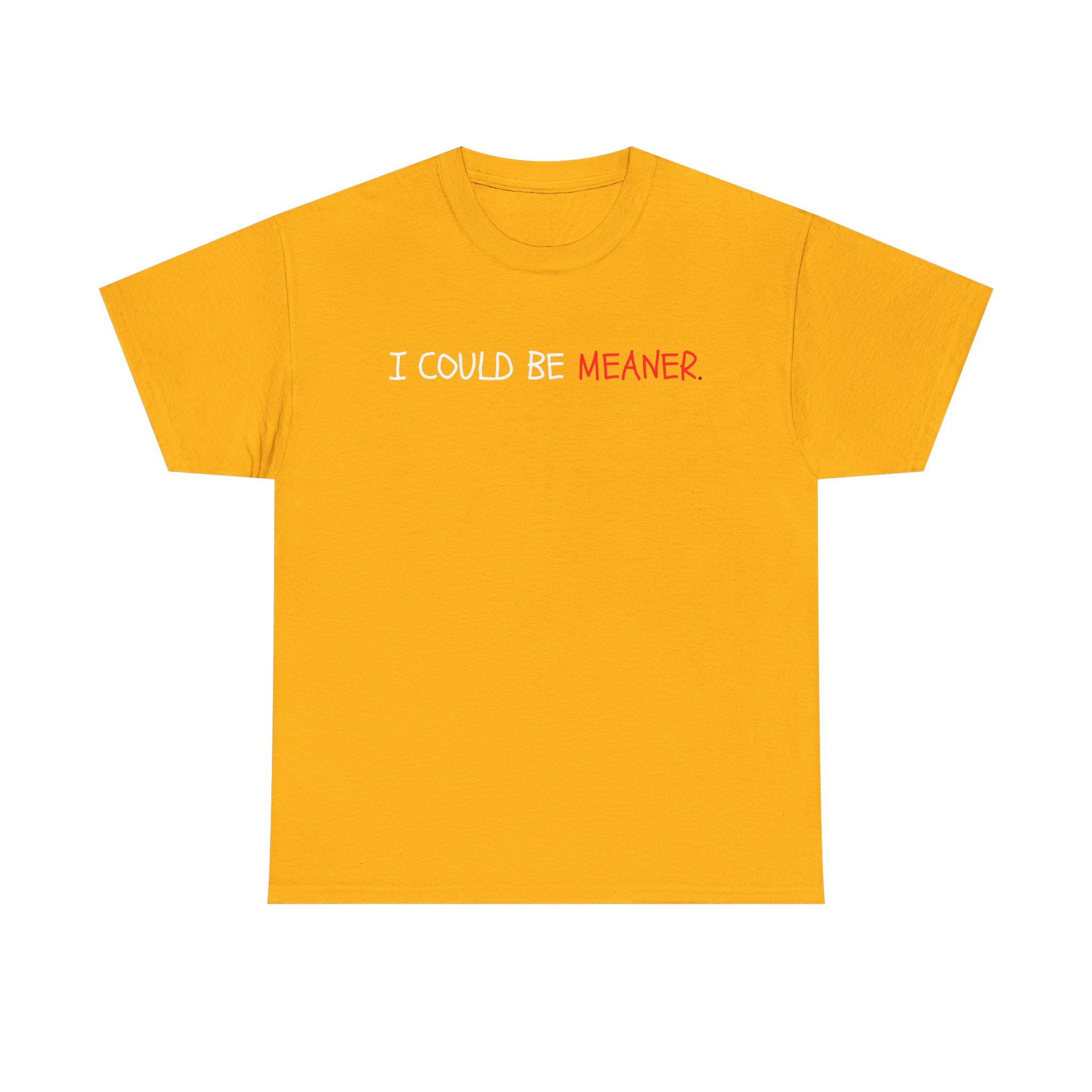 I Could Be Meaner T‑Shirt — Funny Sarcastic Graphic Tee