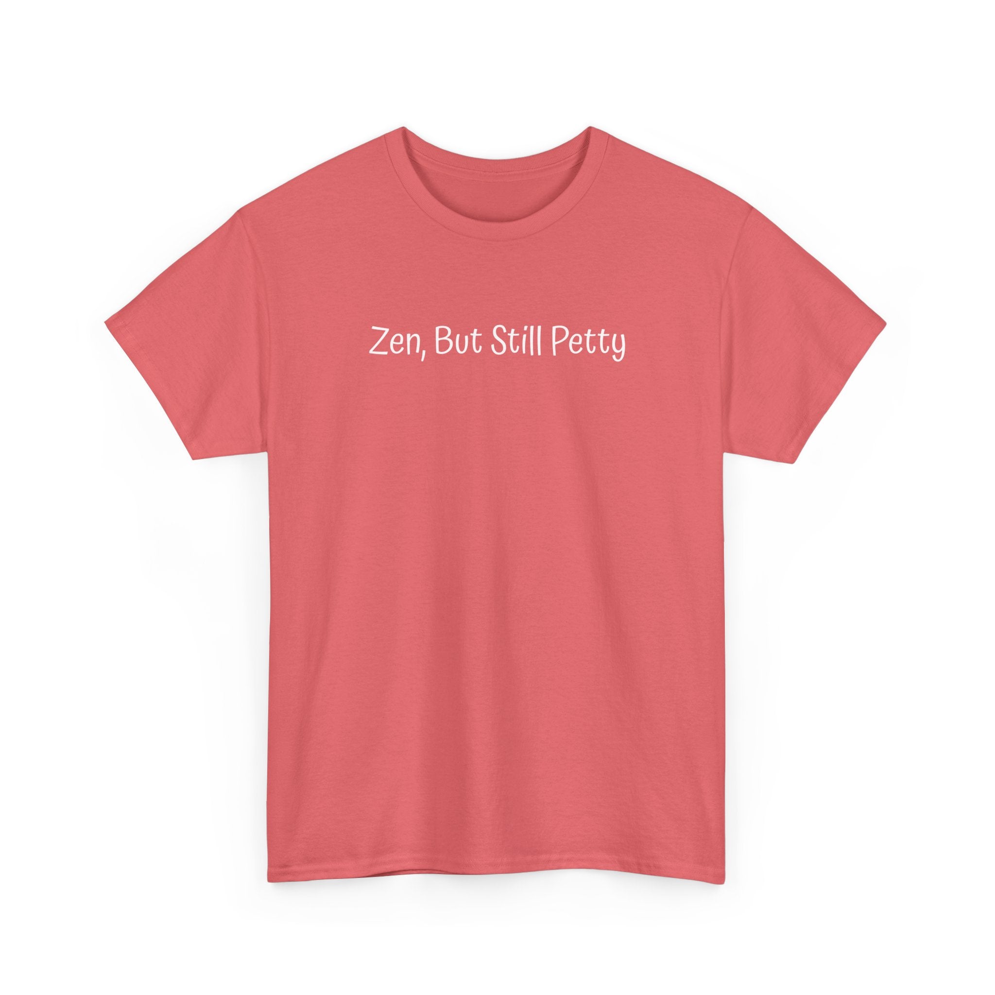 Zen, But Still Petty T-Shirt — Funny Sarcastic Tee for Chill Yet Sassy Vibes