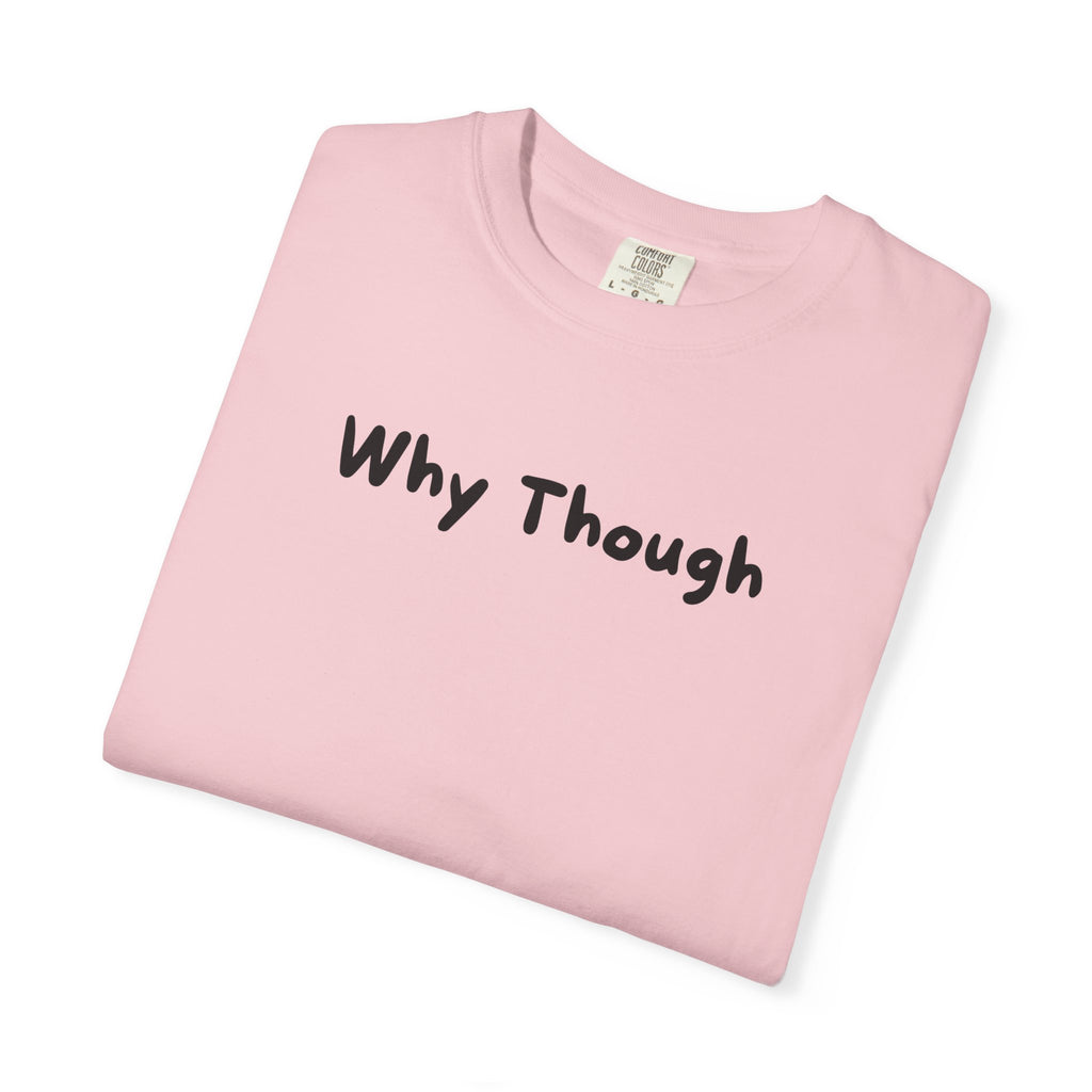 Why Though T-Shirt — Minimalist Graphic Tee with Playful Slogan
