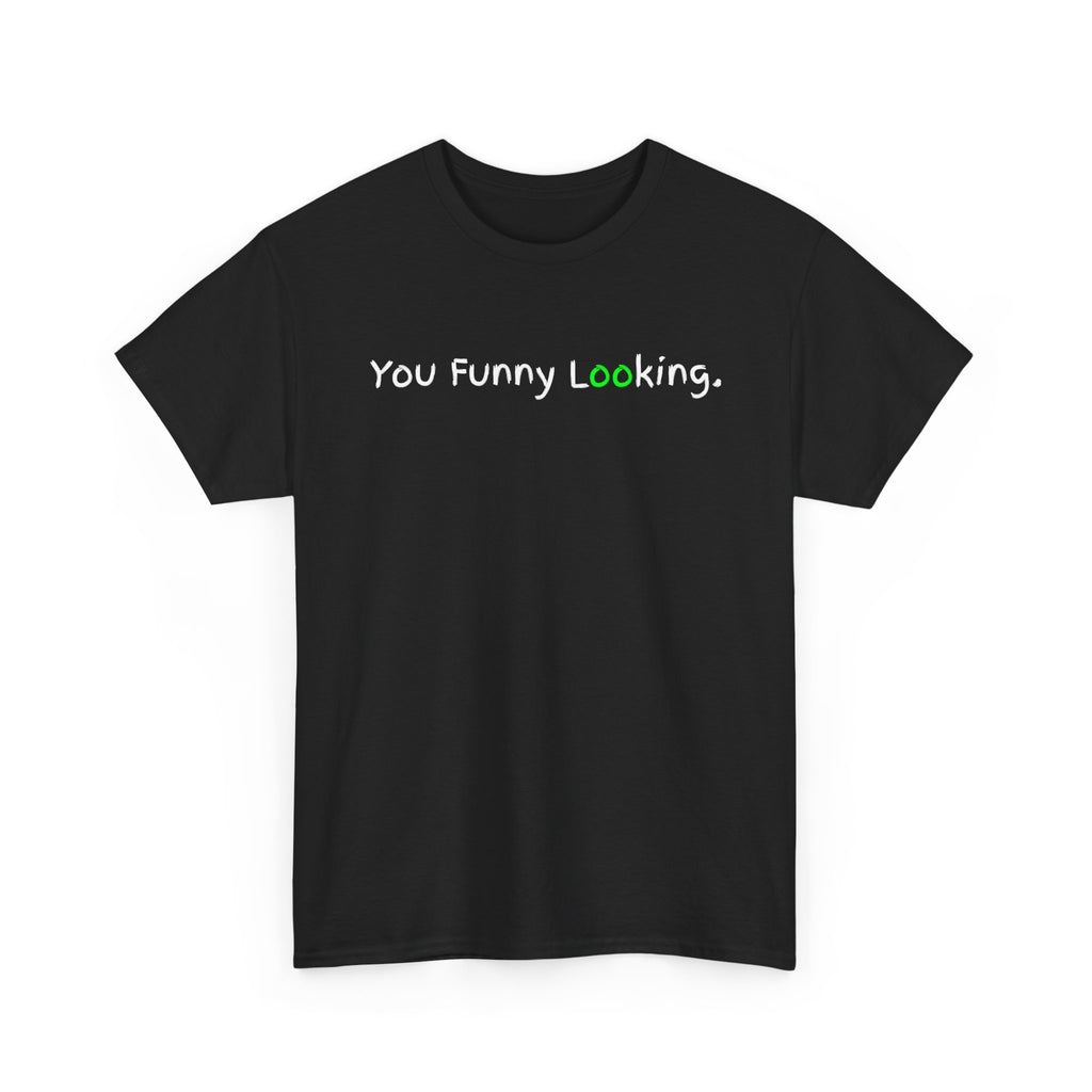 You Funny Looking Tee — Funny Graphic Black T-Shirt