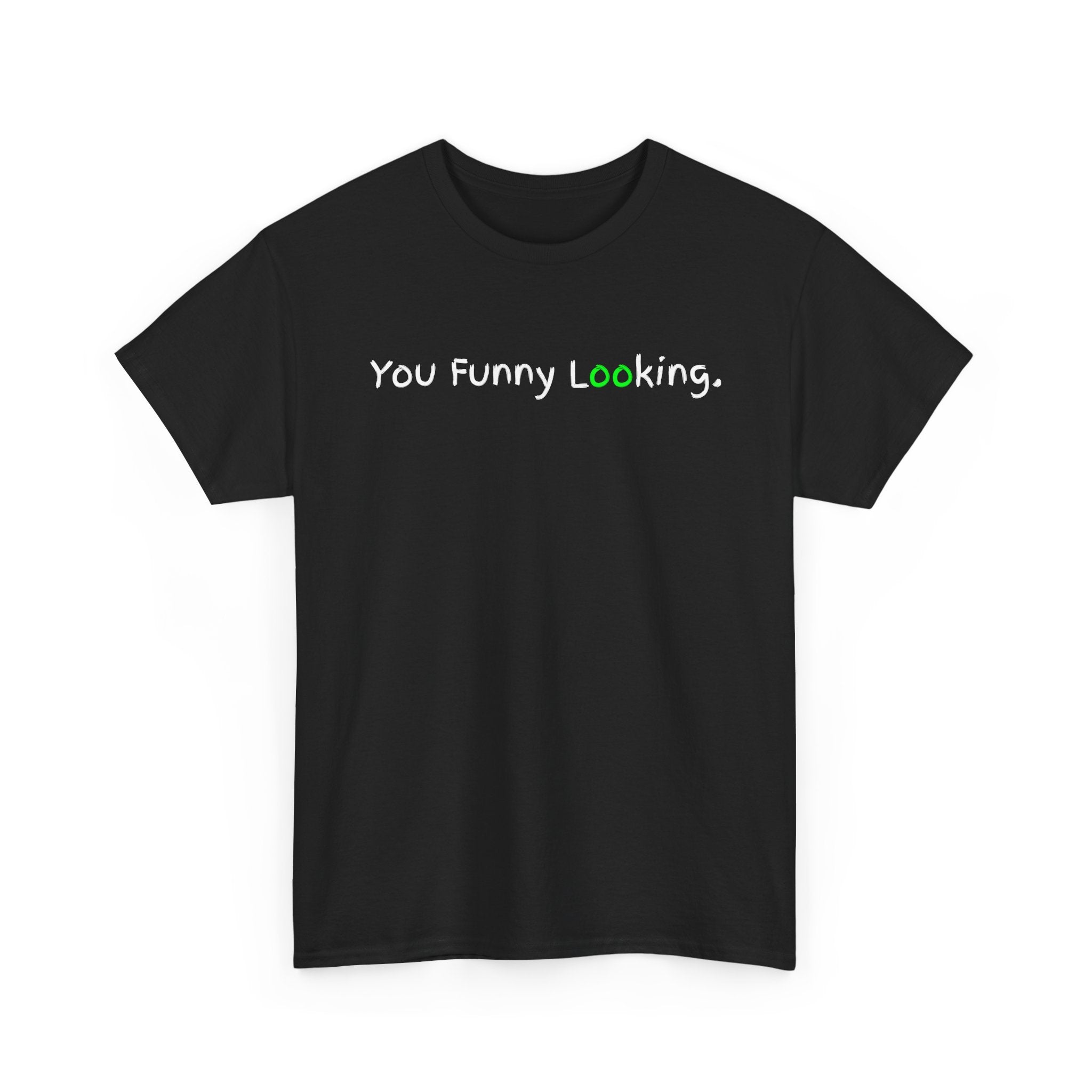 You Funny Looking Tee — Funny Graphic Black T-Shirt