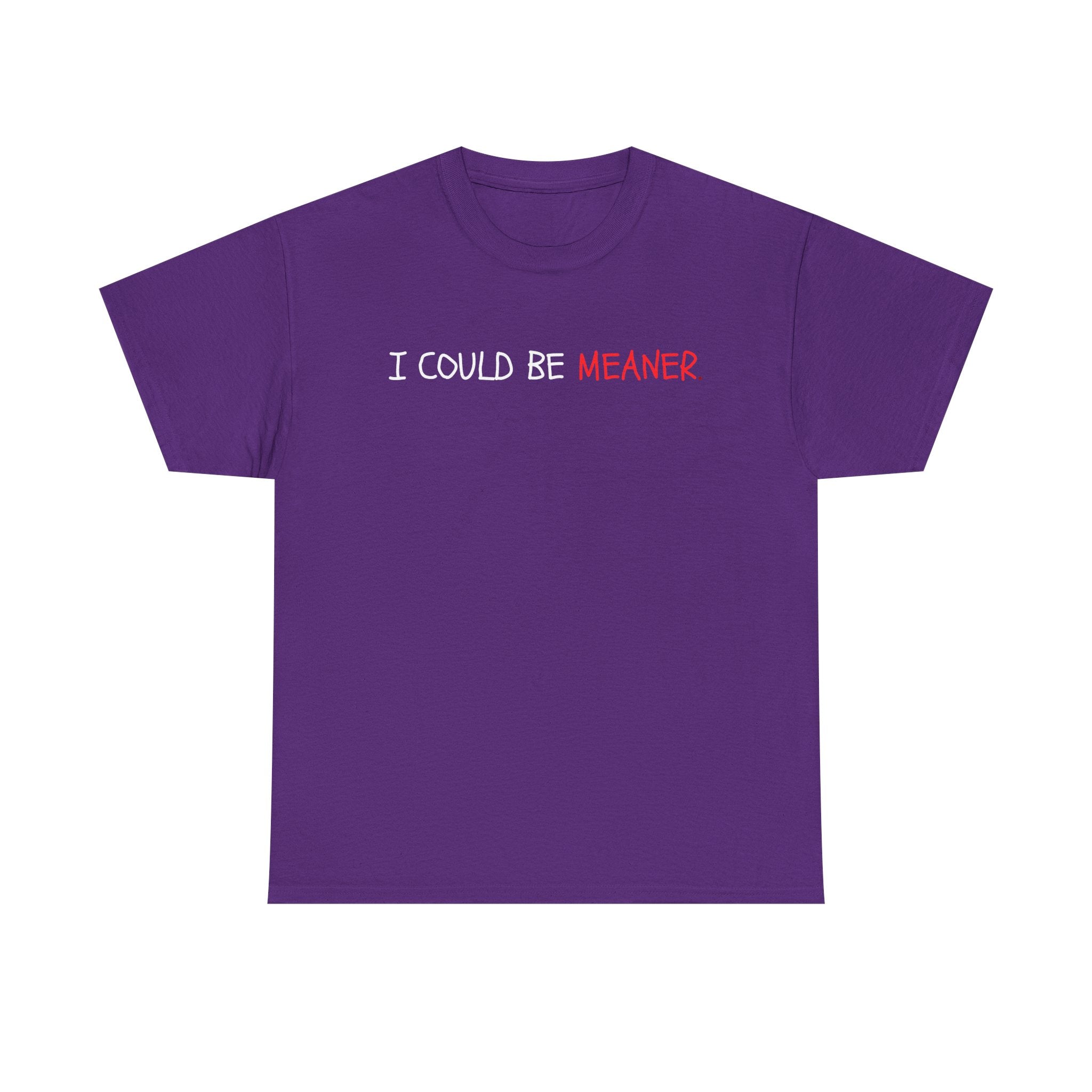I Could Be Meaner T‑Shirt — Funny Sarcastic Graphic Tee
