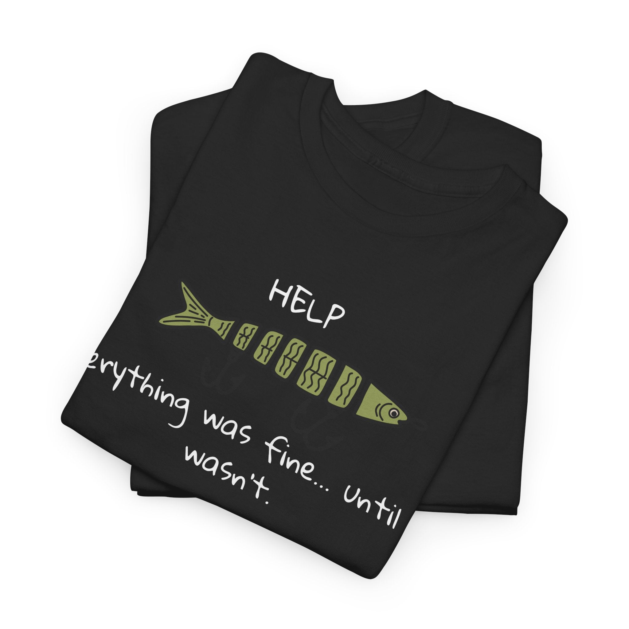 Help Fish Graphic Tee — “Everything was fine... until it wasn't” Funny Dark Humor Shirt