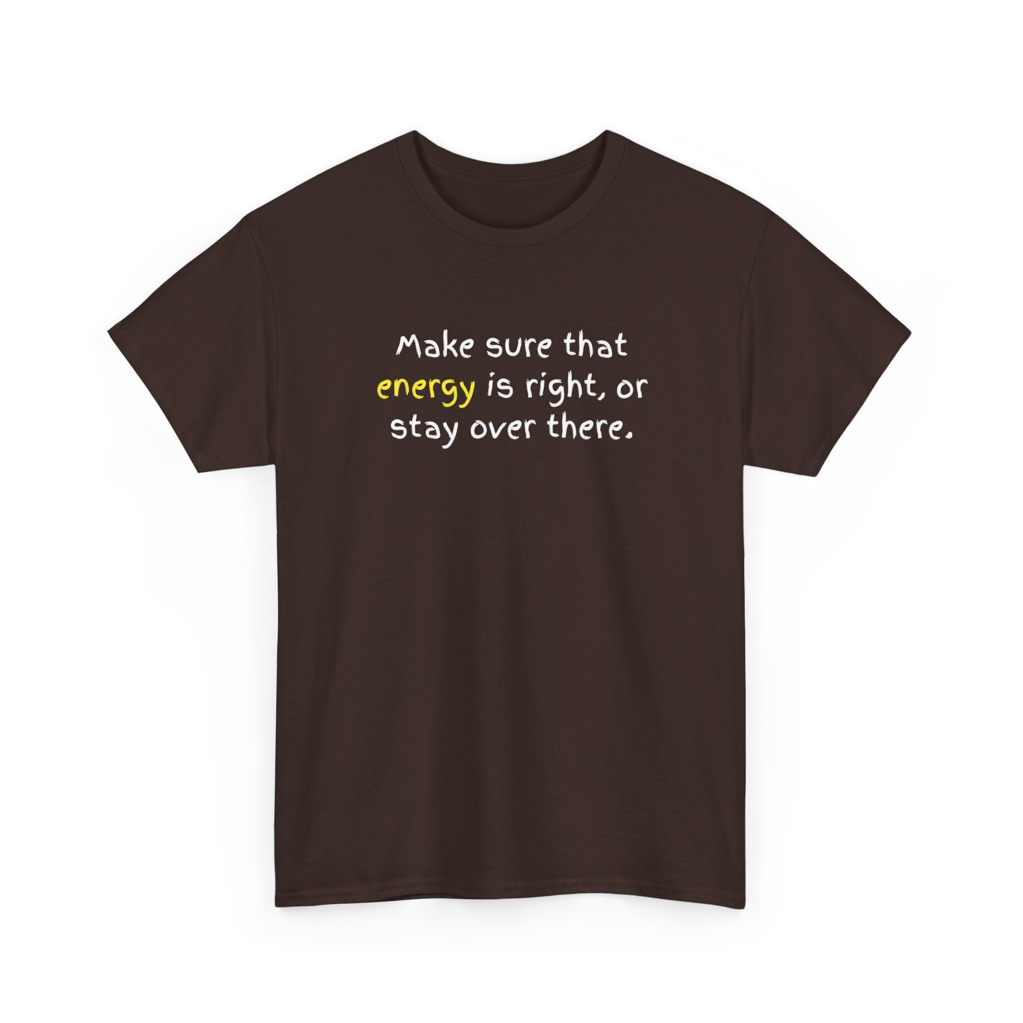 Funny Positive Vibes Tee — “Make sure that energy is right, or stay over there.”