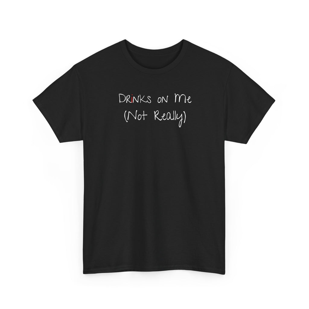 Drinks On Me (Not Really) Graphic Tee — Funny Bar & Party Shirt