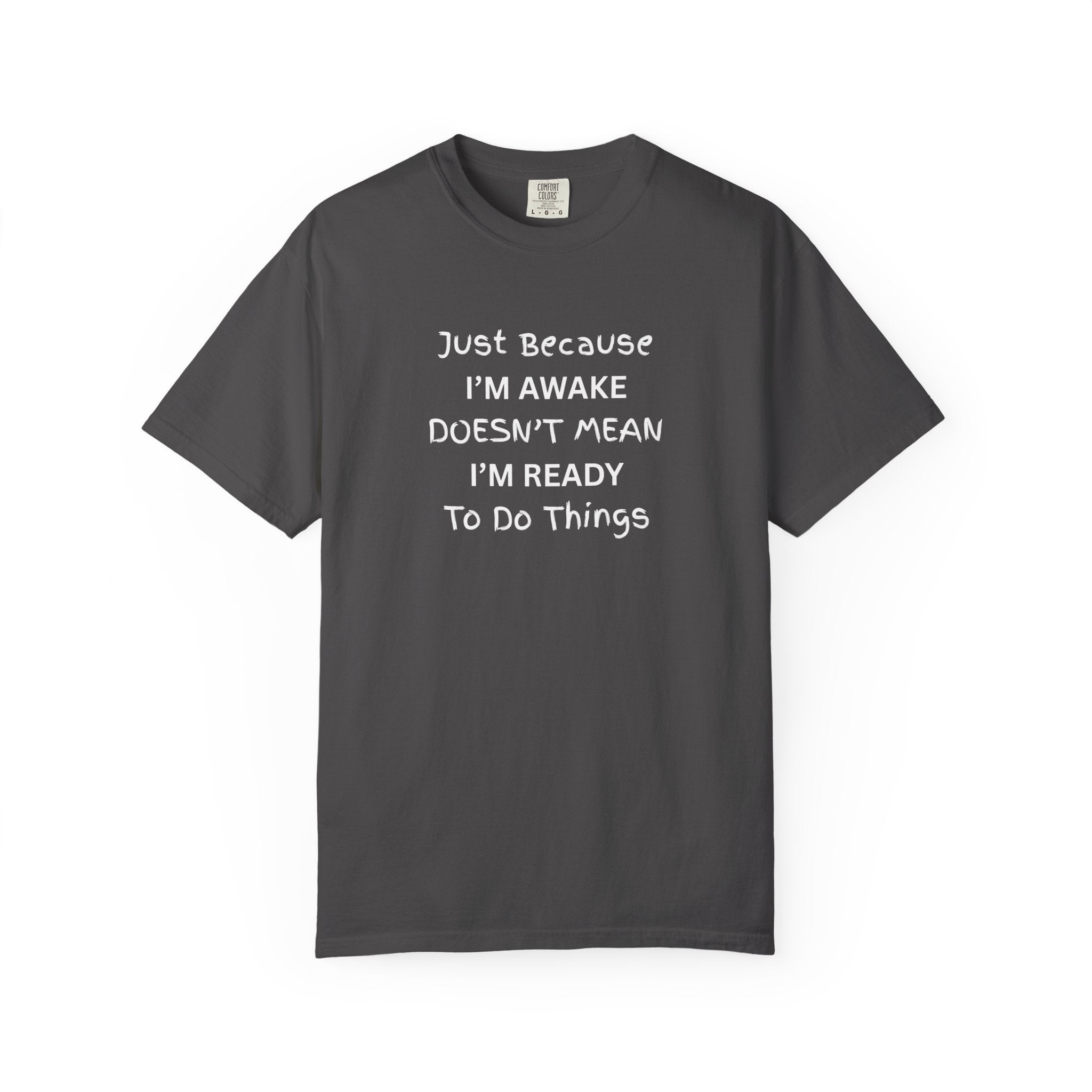 Comfort colors 1717 Template 1768370758283-Just-Because-IM-AWAKE-DOESNT-MEAN-IM-READY-To-Do-Things-t-shirts