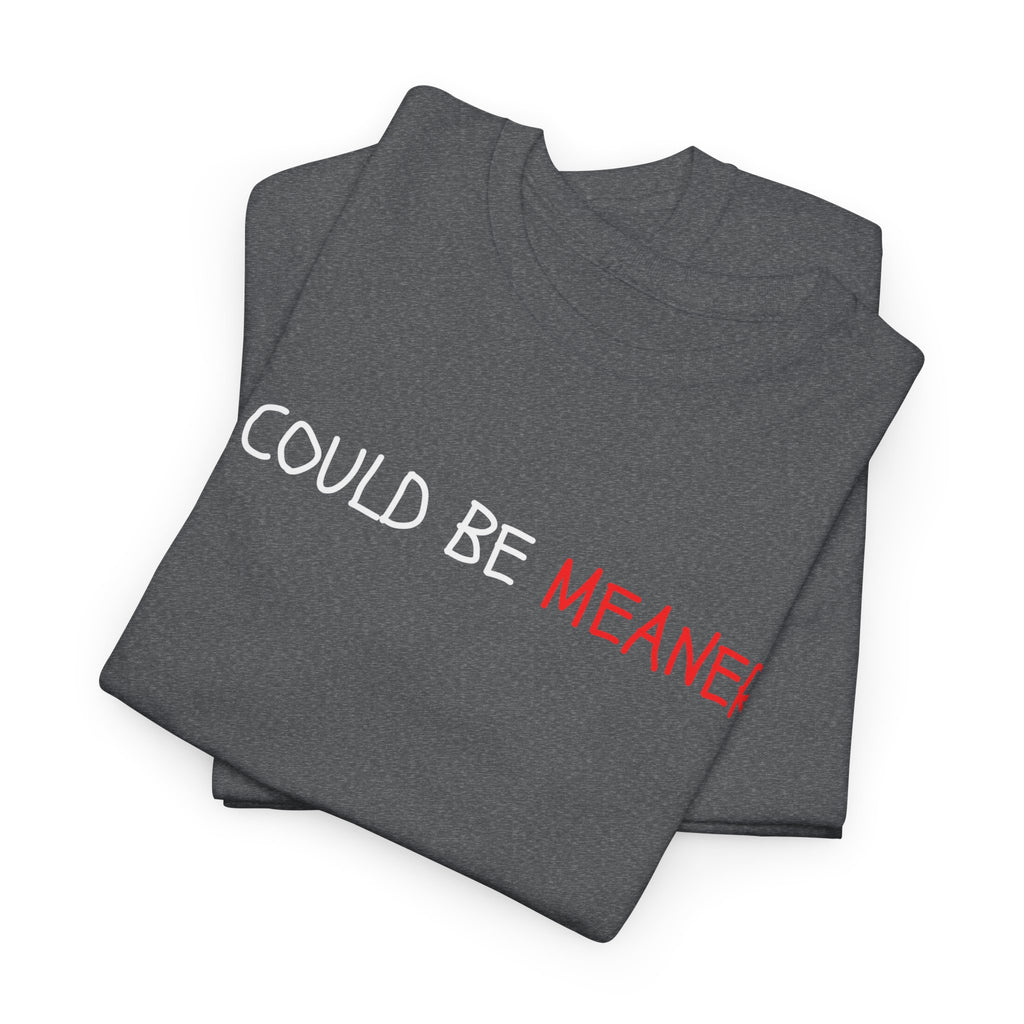 I Could Be Meaner T‑Shirt — Funny Sarcastic Graphic Tee