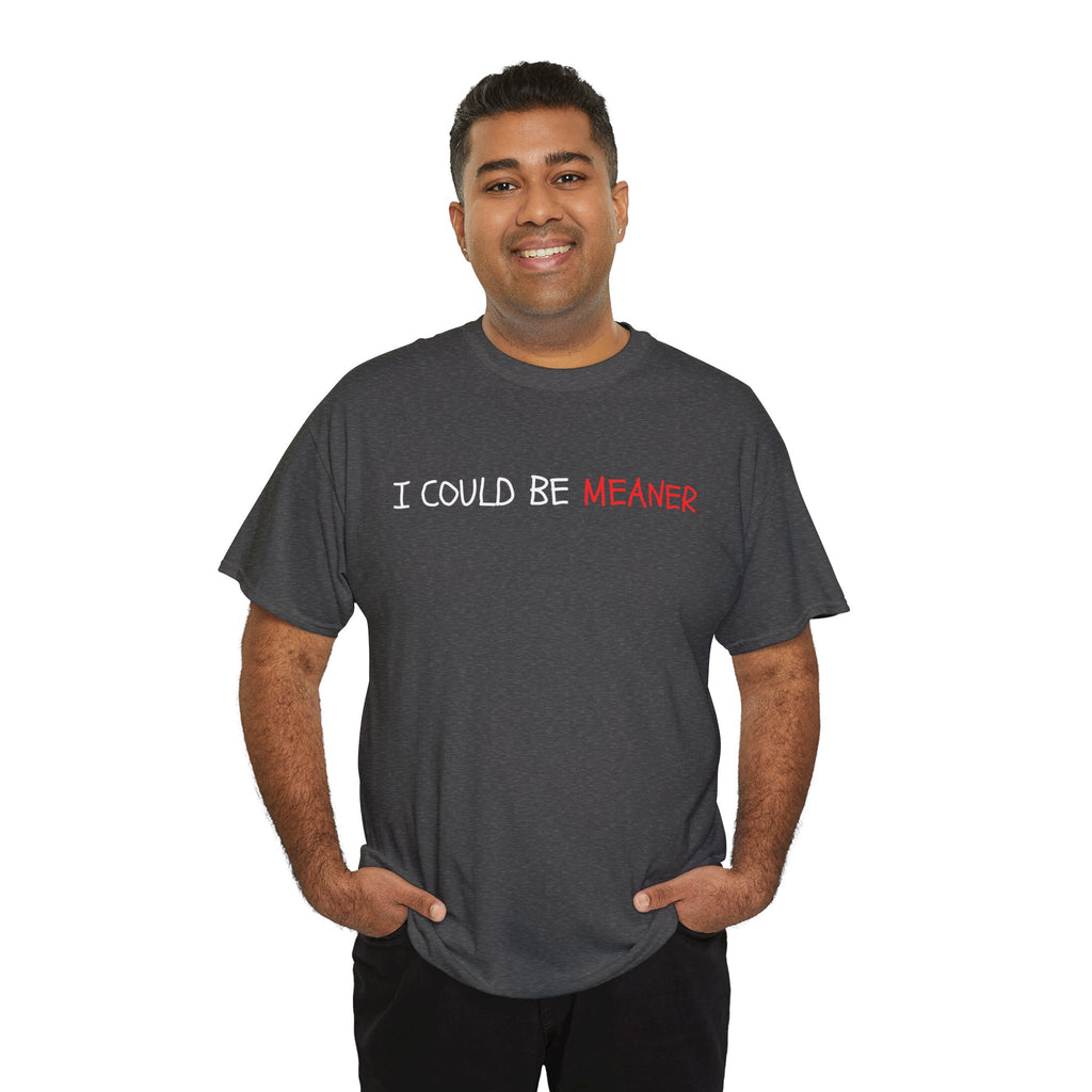 I Could Be Meaner T‑Shirt — Funny Sarcastic Graphic Tee