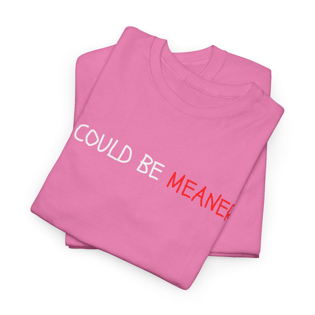 I Could Be Meaner T‑Shirt — Funny Sarcastic Graphic Tee