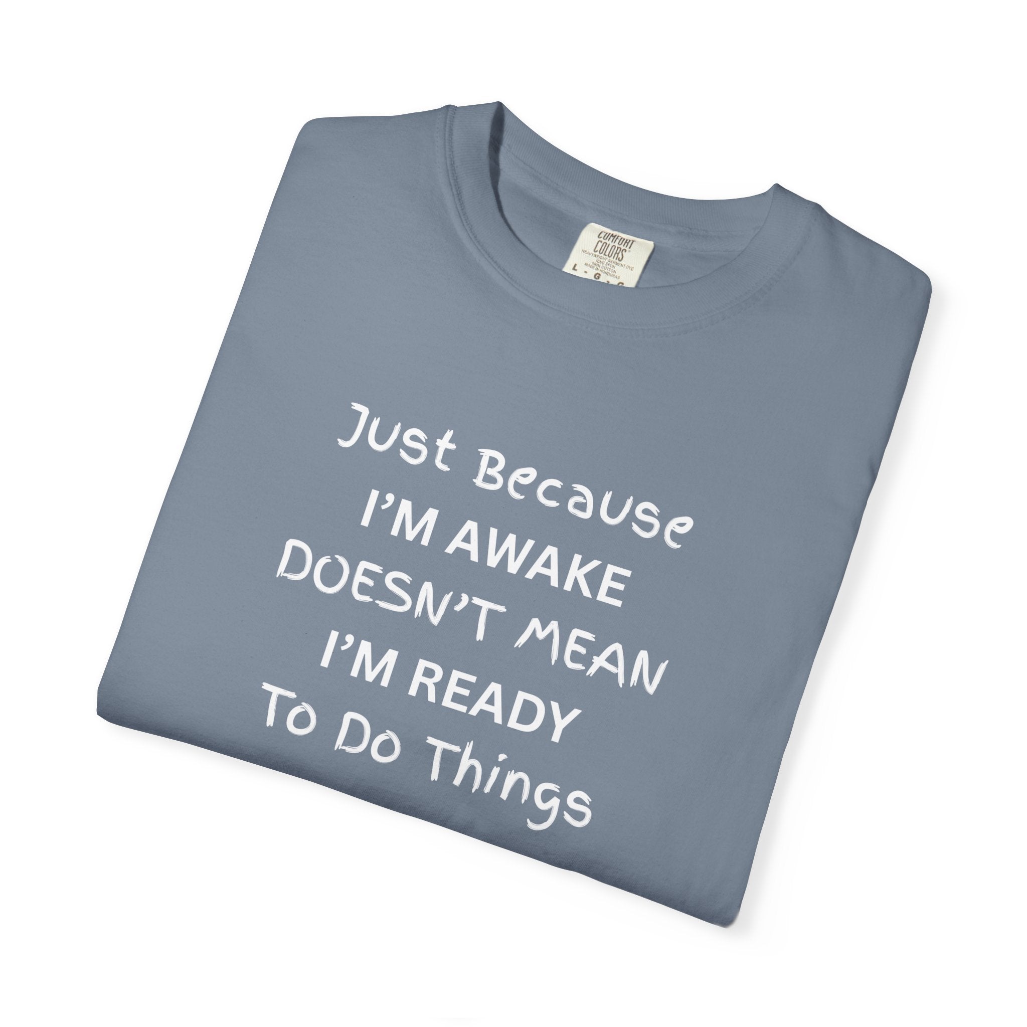 Comfort colors 1717 Template 1768370758283-Just-Because-IM-AWAKE-DOESNT-MEAN-IM-READY-To-Do-Things-t-shirts