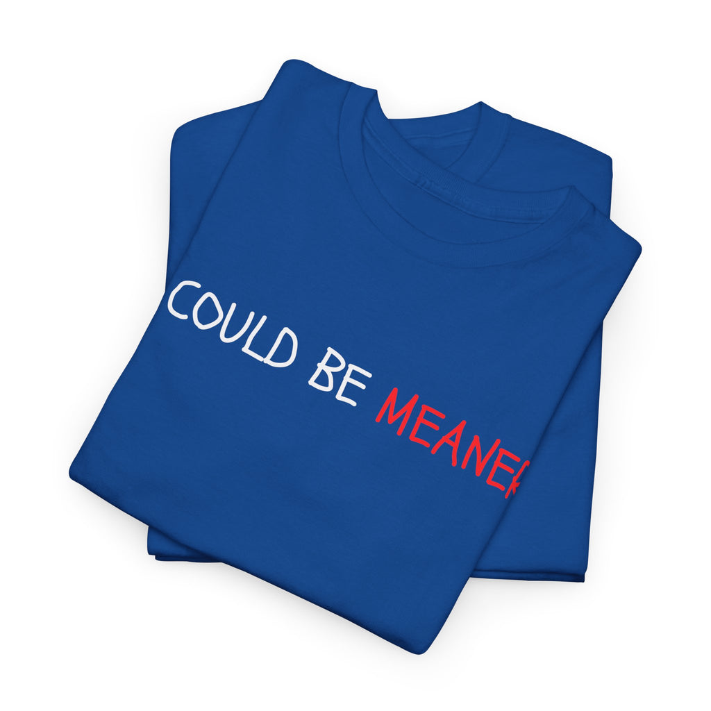 I Could Be Meaner T‑Shirt — Funny Sarcastic Graphic Tee