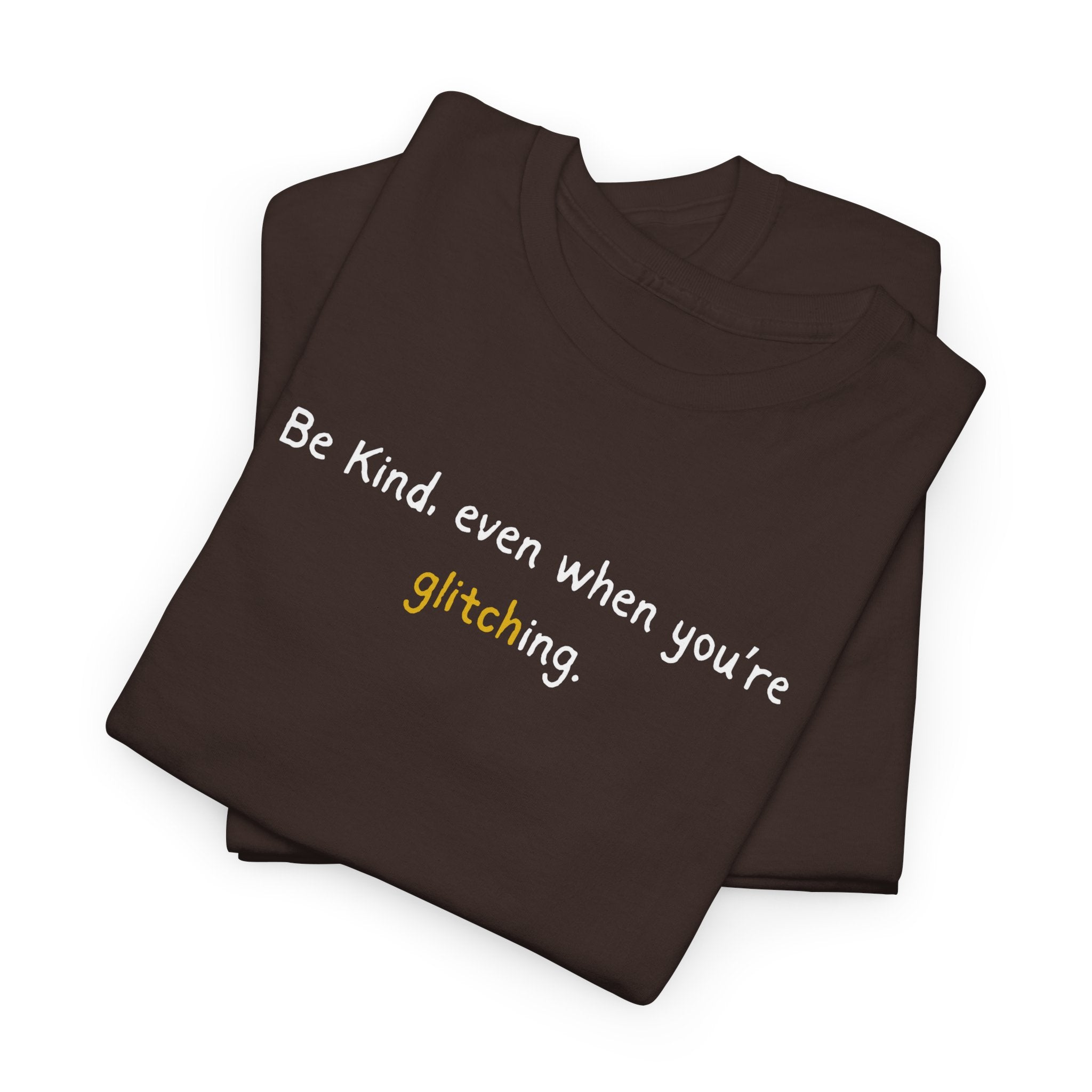 Be Kind Even When You’re Glitching Tee