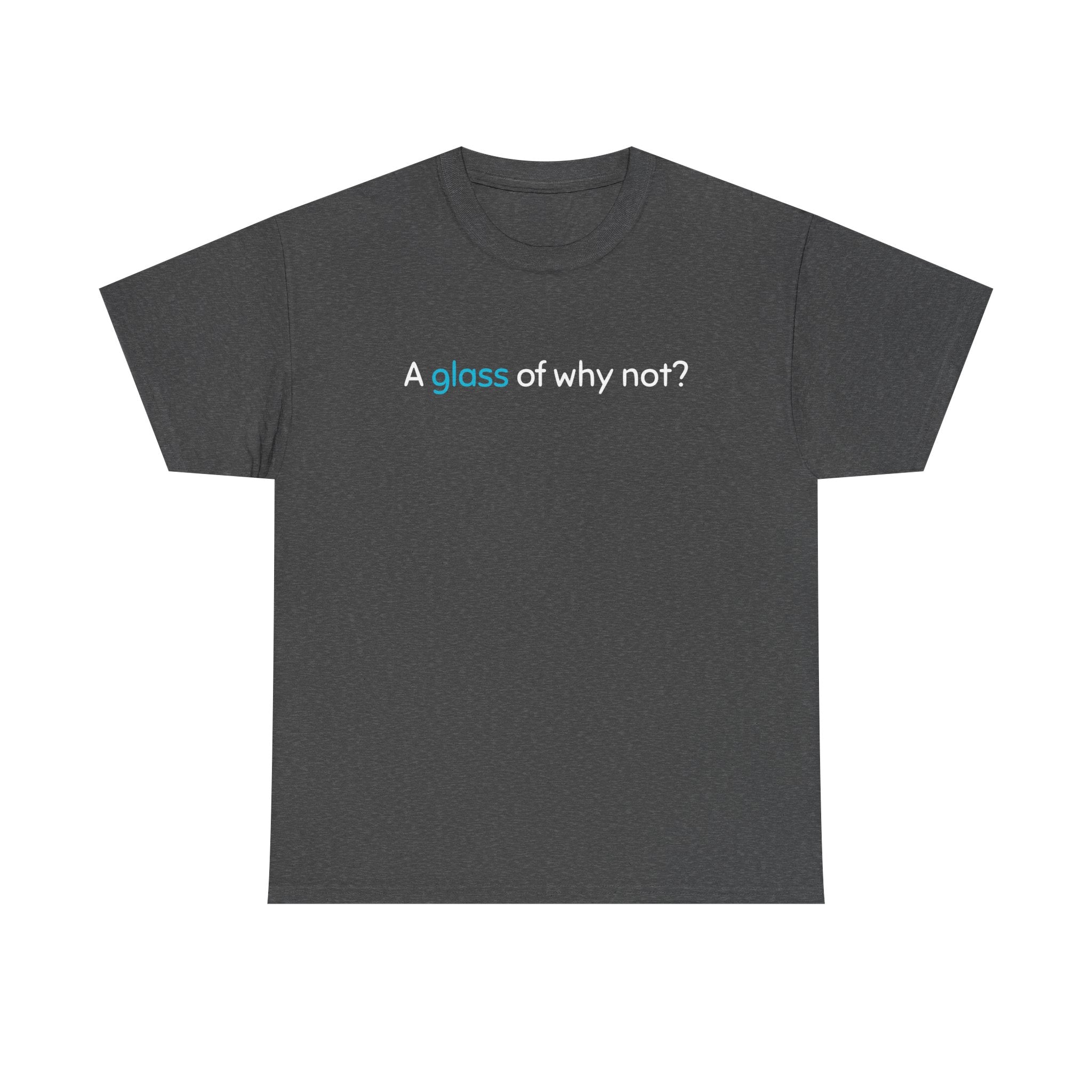 A Glass of Why Not? Tee — Funny Wine Lover T-Shirt