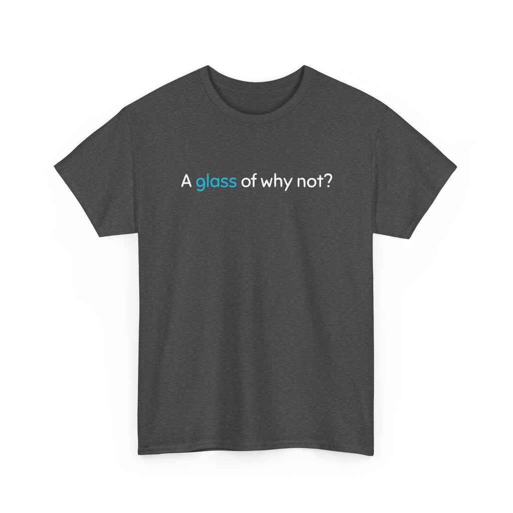A Glass of Why Not? Tee — Funny Wine Lover T-Shirt