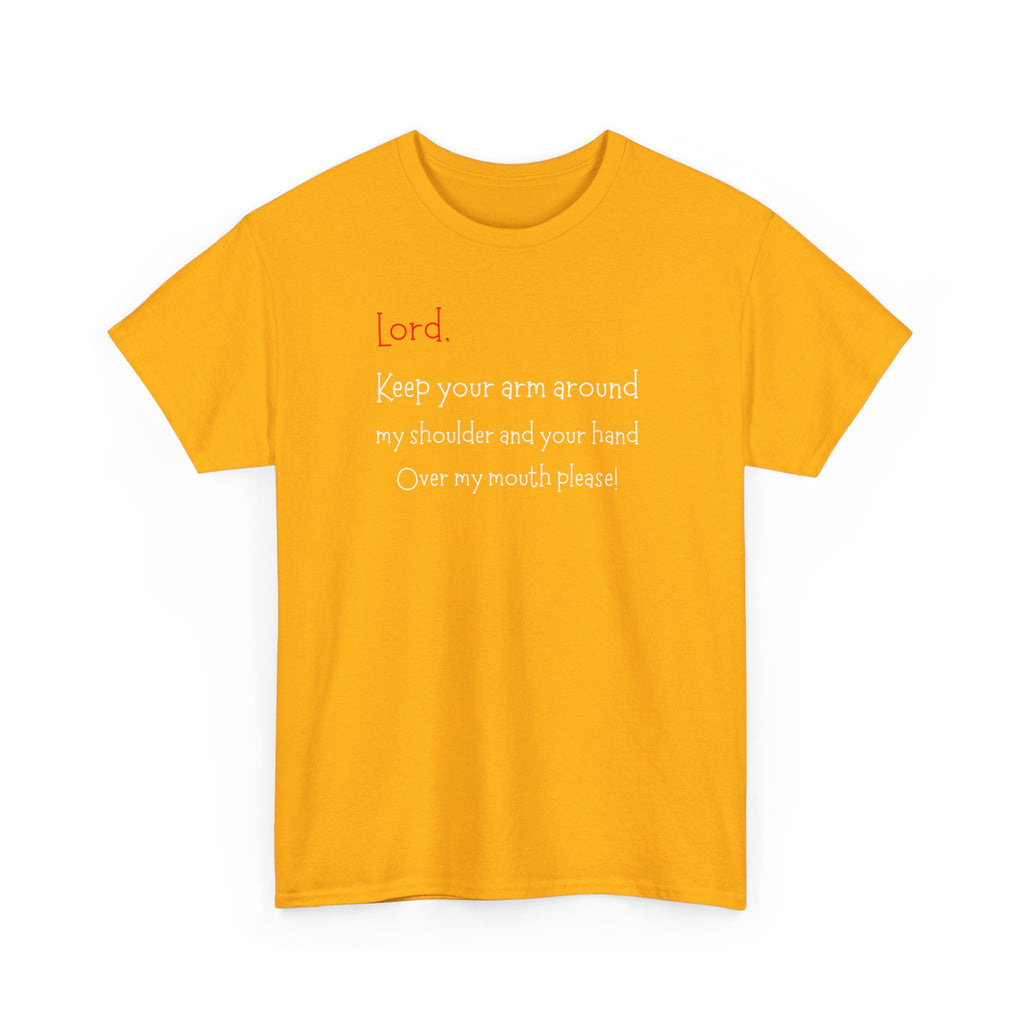 Prayer Humor T‑Shirt — "Lord Keep Your Arm Around My Shoulder and Your Hand Over My Mouth Please"