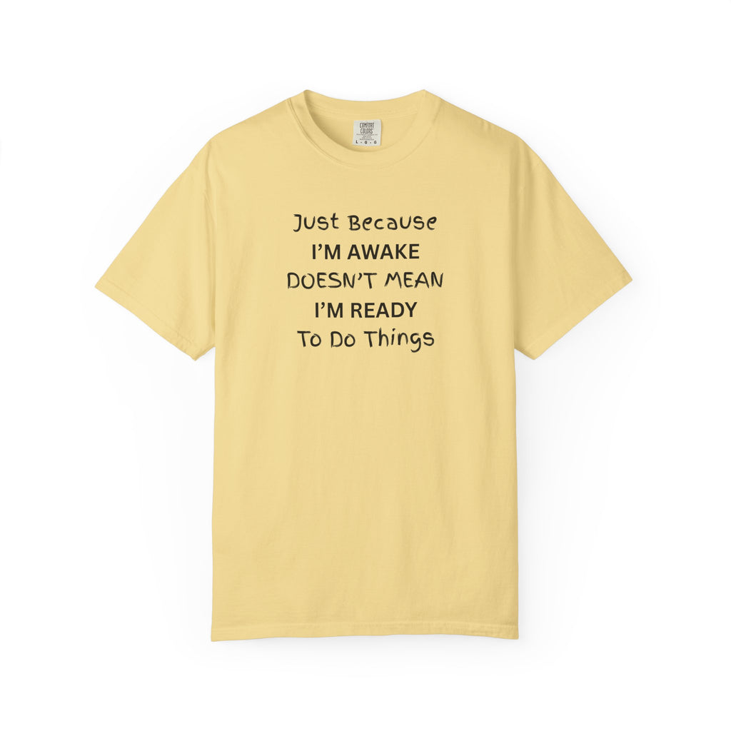 Comfort colors 1717 Template 1768370763893-Just-Because-IM-AWAKE-DOESNT-MEAN-IM-READY-To-Do-Things