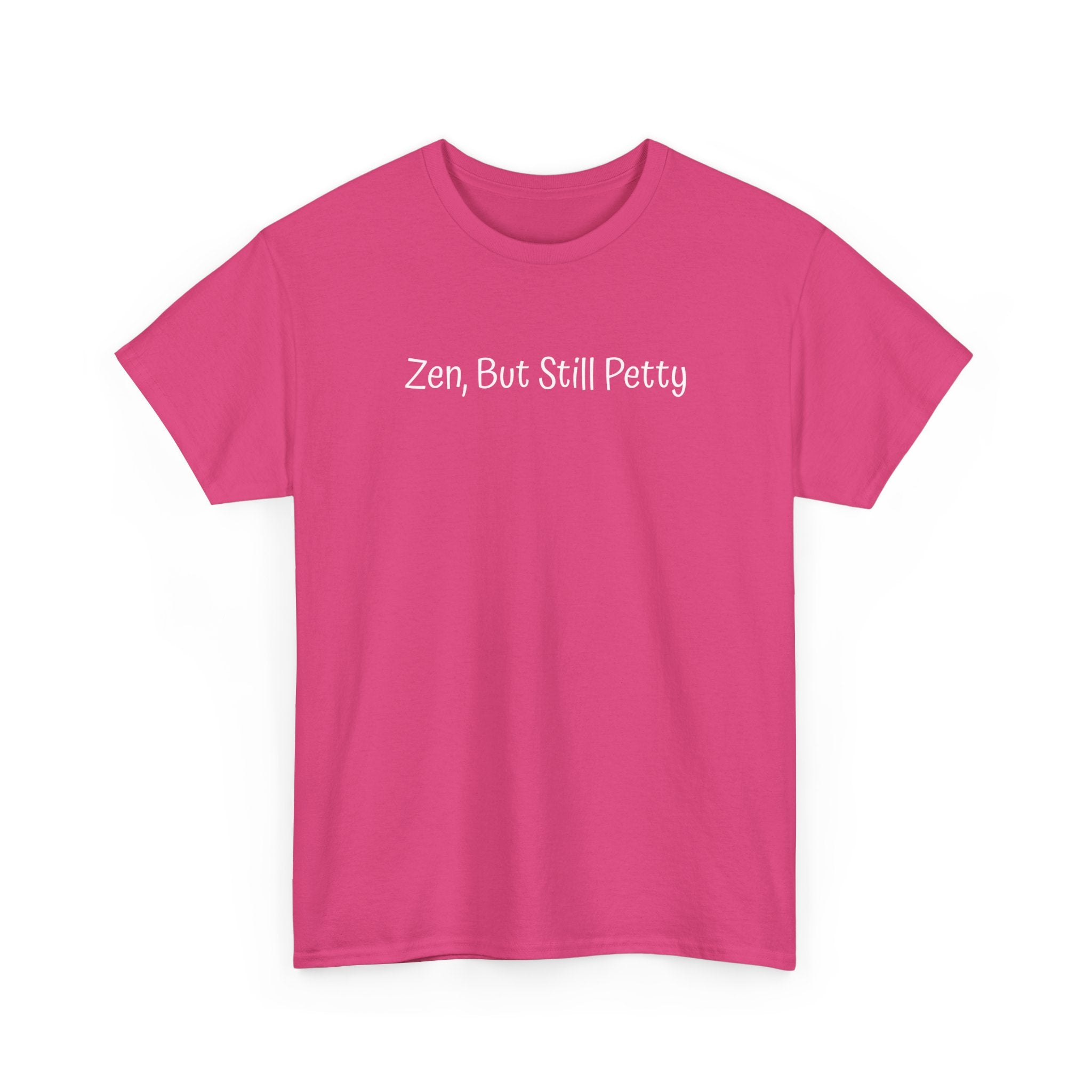 Zen, But Still Petty T-Shirt — Funny Sarcastic Tee for Chill Yet Sassy Vibes