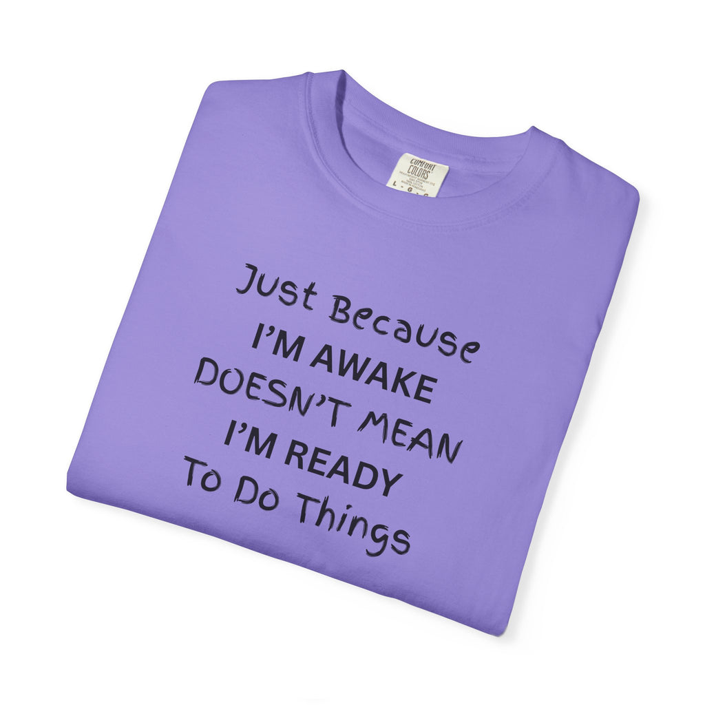 Comfort colors 1717 Template 1768370763893-Just-Because-IM-AWAKE-DOESNT-MEAN-IM-READY-To-Do-Things
