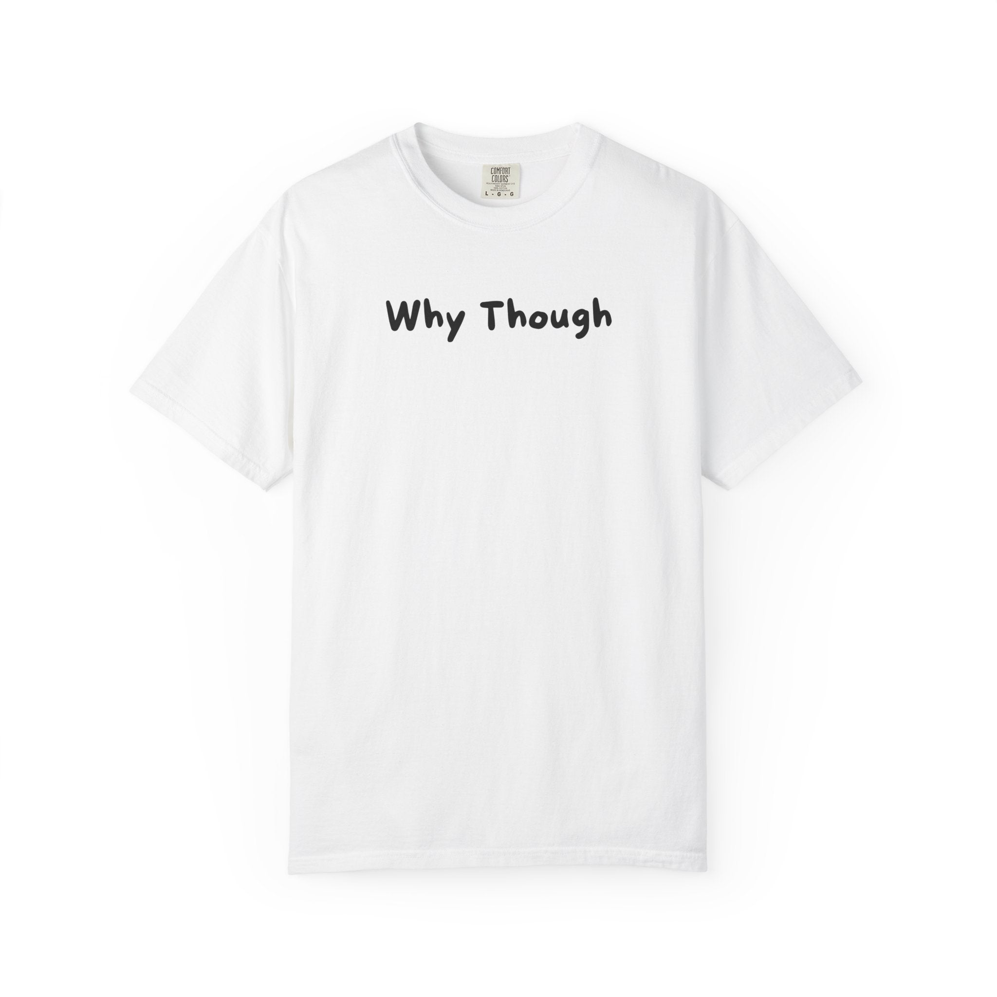 Why Though T-Shirt — Minimalist Graphic Tee with Playful Slogan