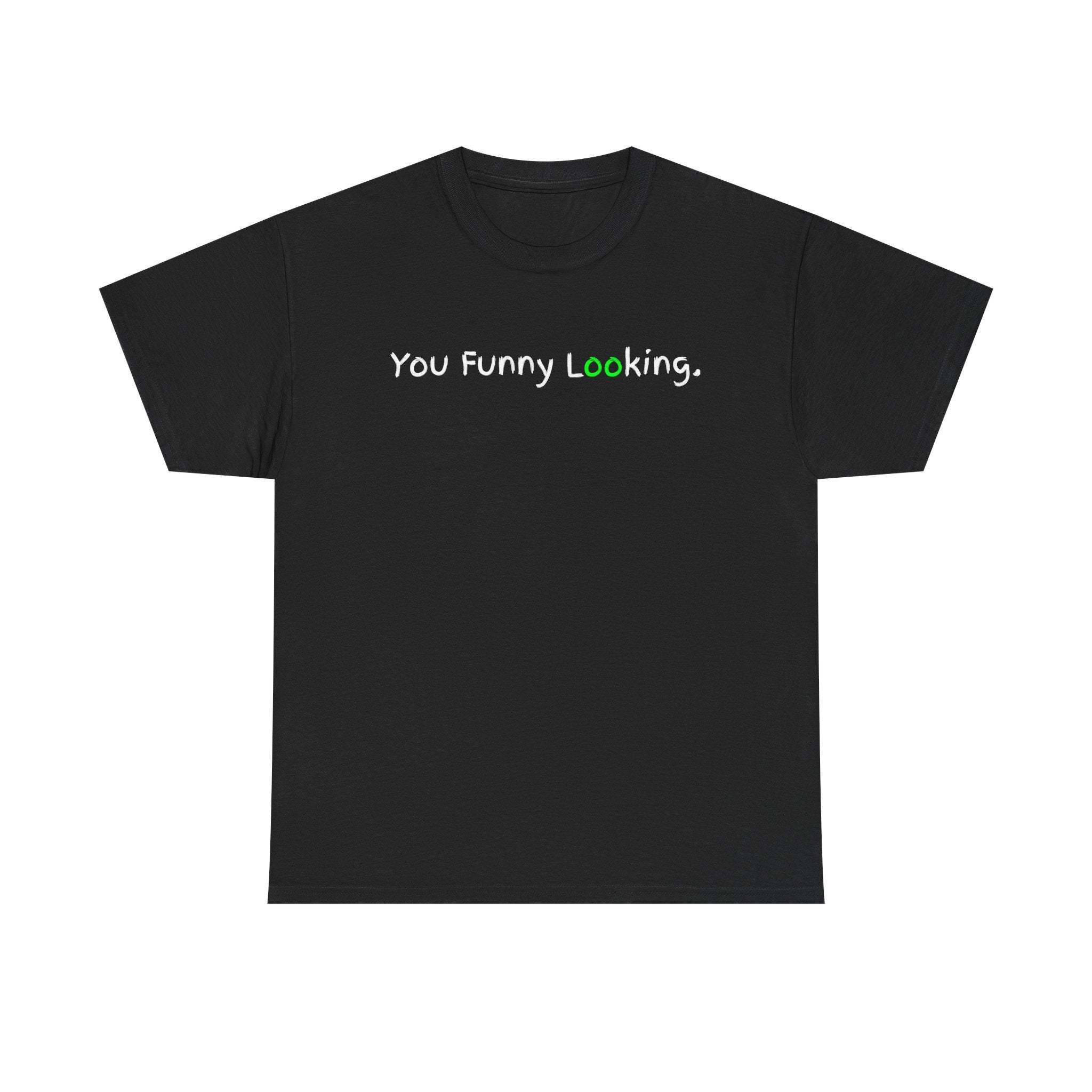 You Funny Looking Tee — Funny Graphic Black T-Shirt