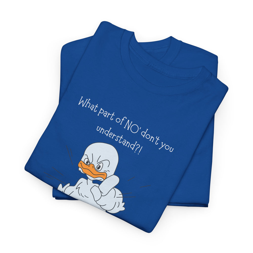 Duck Cartoon Tee – “What part of NO? don’t you understand?" Funny Graphic T‑Shirt