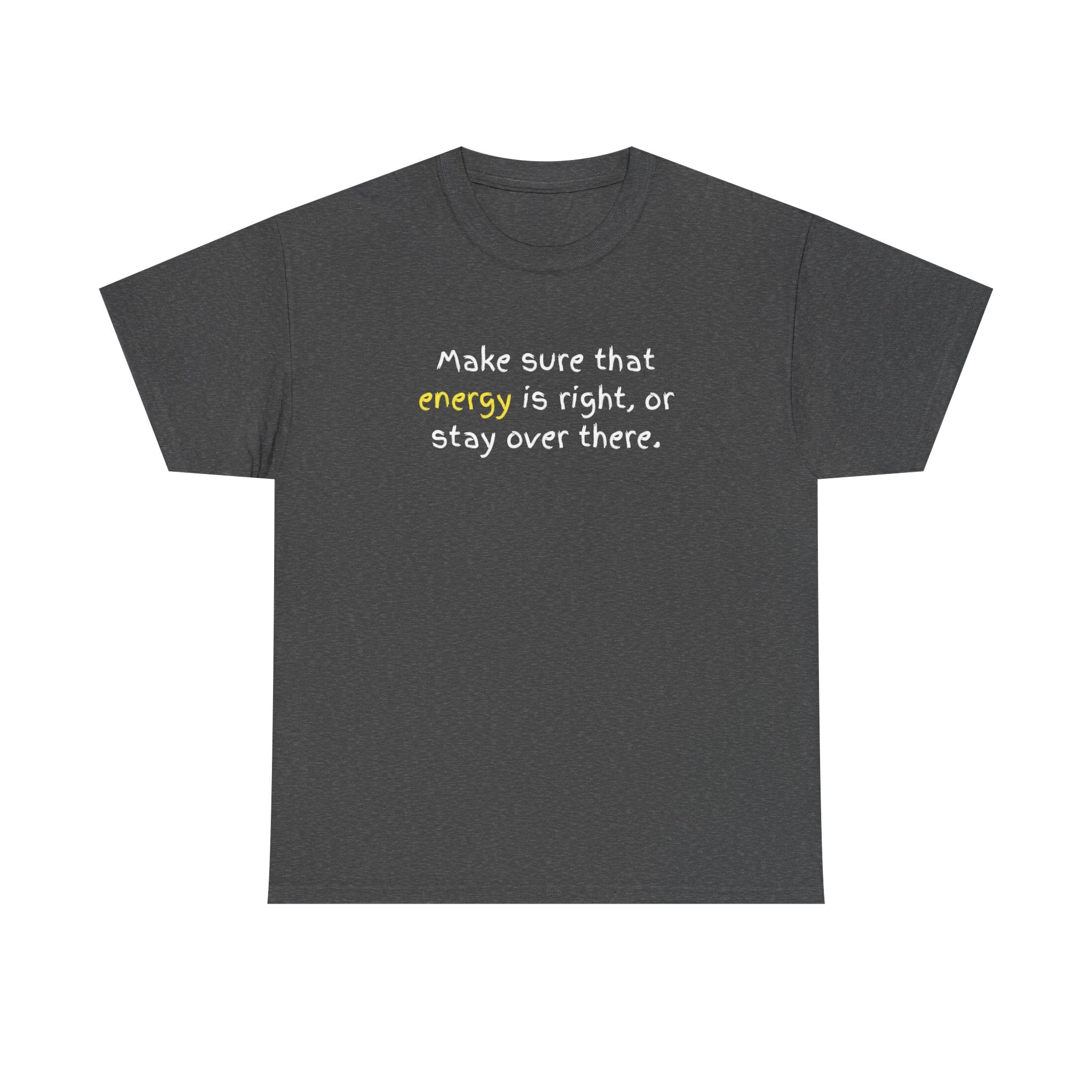 Funny Positive Vibes Tee — “Make sure that energy is right, or stay over there.”