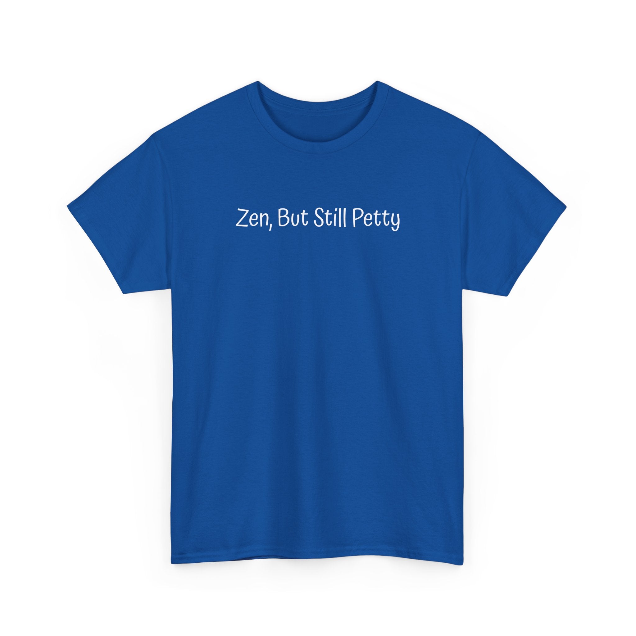 Zen, But Still Petty T-Shirt — Funny Sarcastic Tee for Chill Yet Sassy Vibes