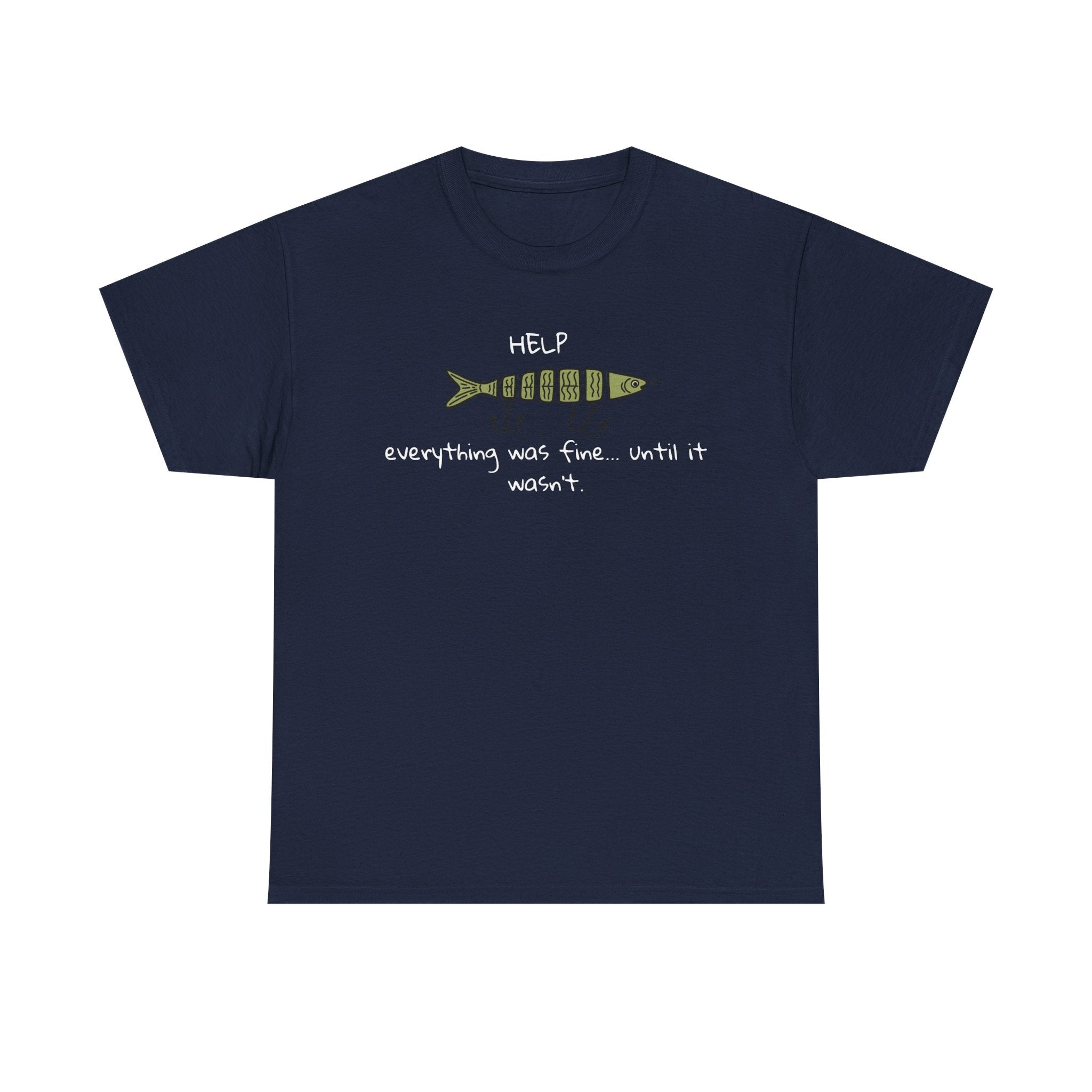 Help Fish Graphic Tee — “Everything was fine... until it wasn't” Funny Dark Humor Shirt