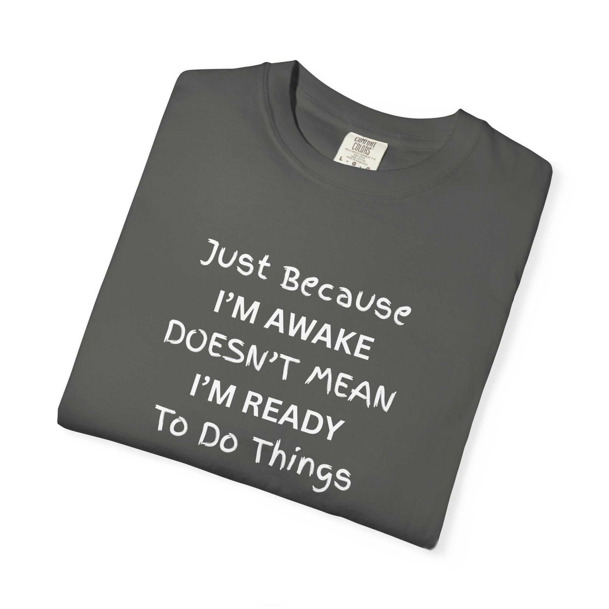 Comfort colors 1717 Template 1768370758283-Just-Because-IM-AWAKE-DOESNT-MEAN-IM-READY-To-Do-Things-t-shirts