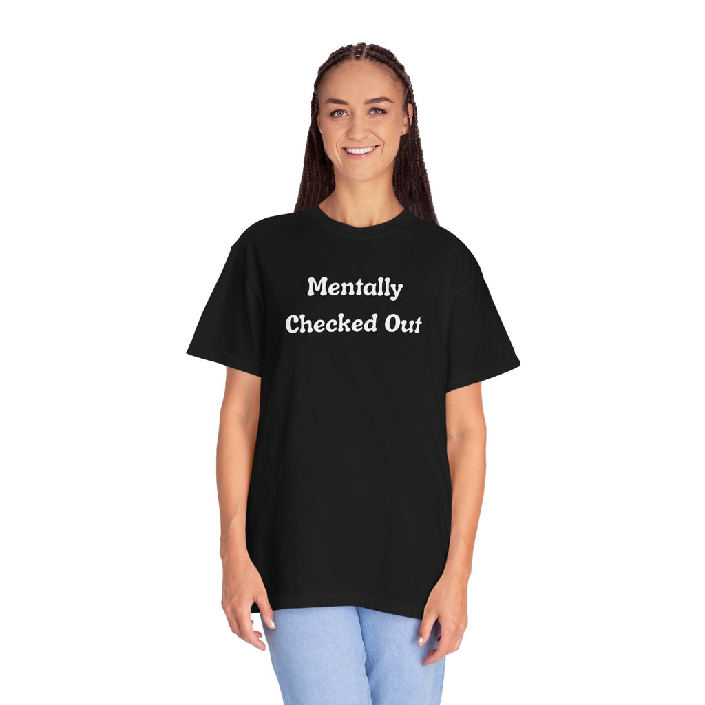 Mentally Checked Out T-Shirt — Funny Graphic Tee for Relaxed, Sarcastic Vibes