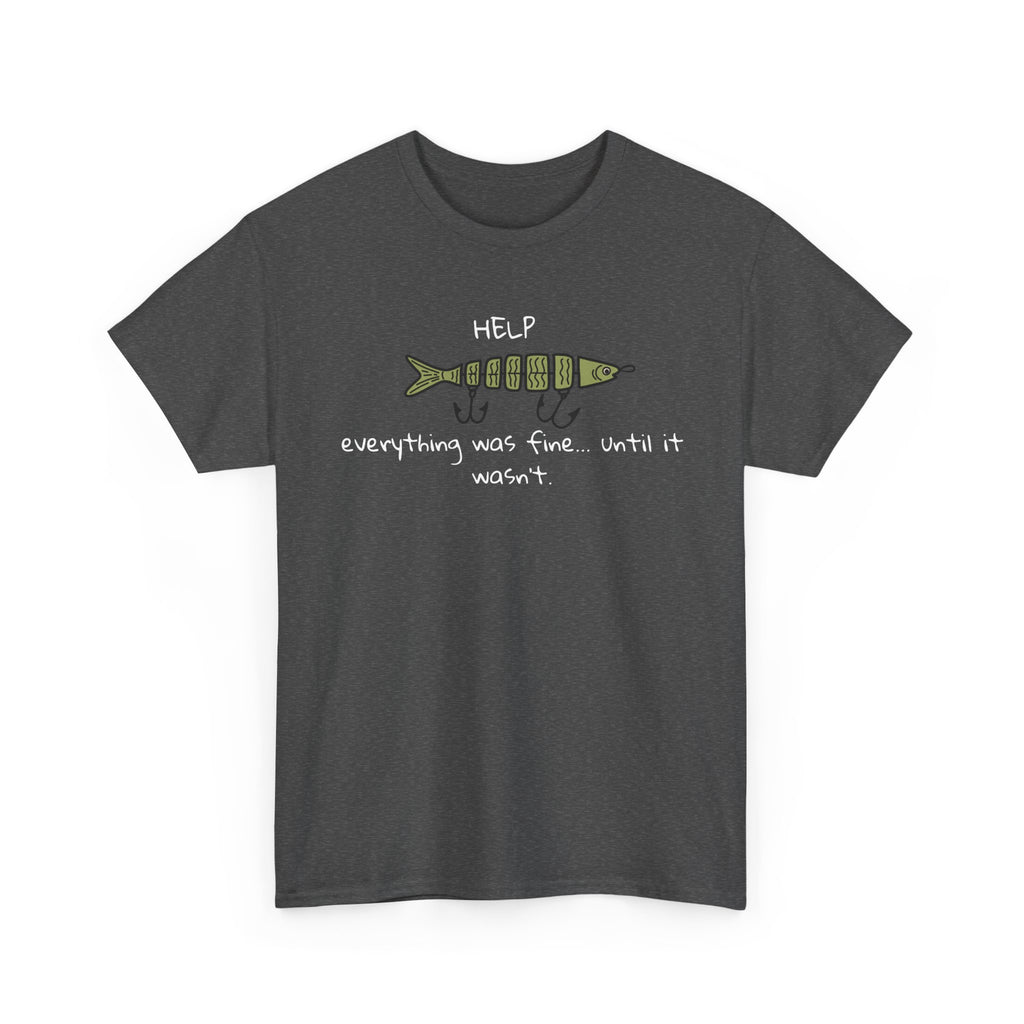Help Fish Graphic Tee — “Everything was fine... until it wasn't” Funny Dark Humor Shirt