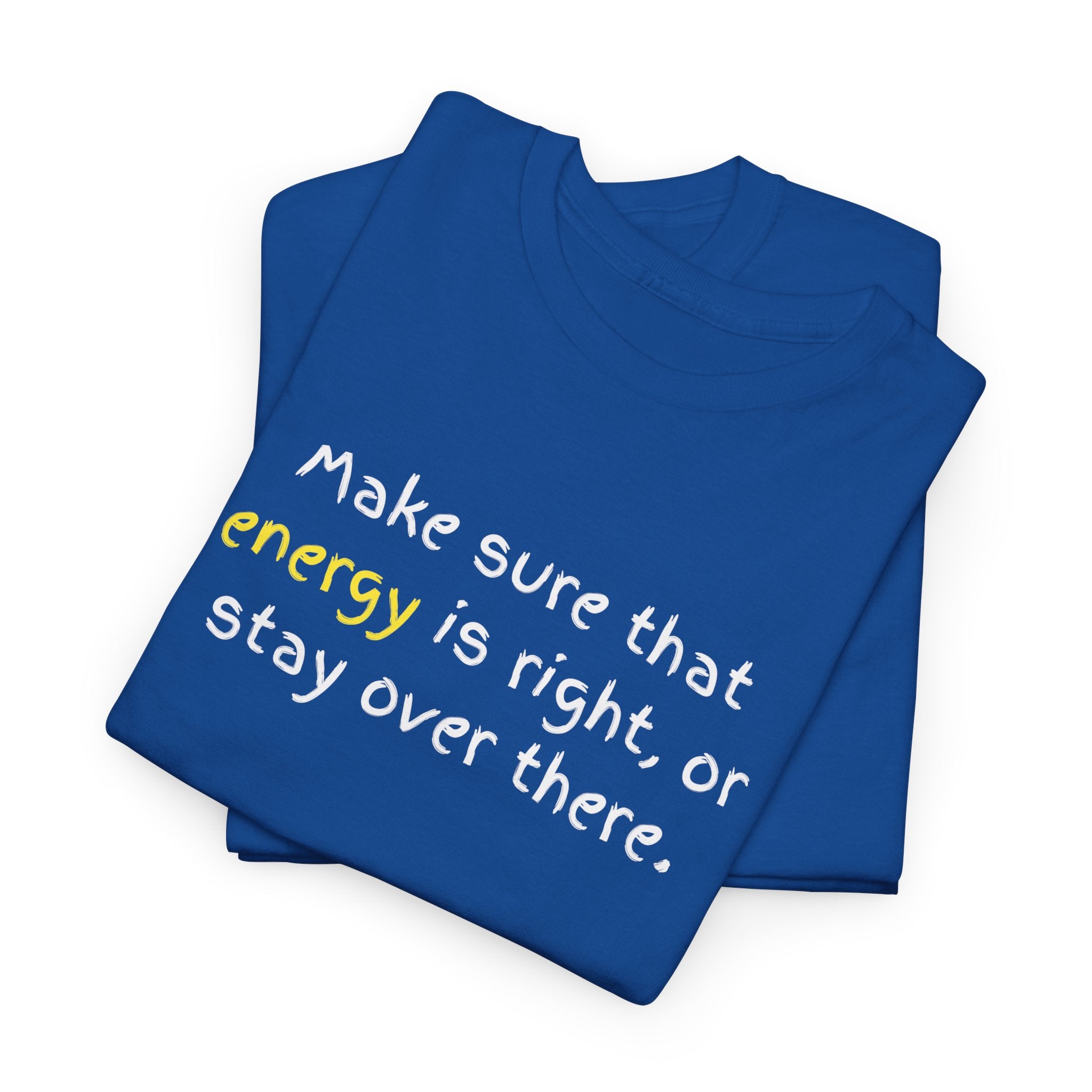 Funny Positive Vibes Tee — “Make sure that energy is right, or stay over there.”