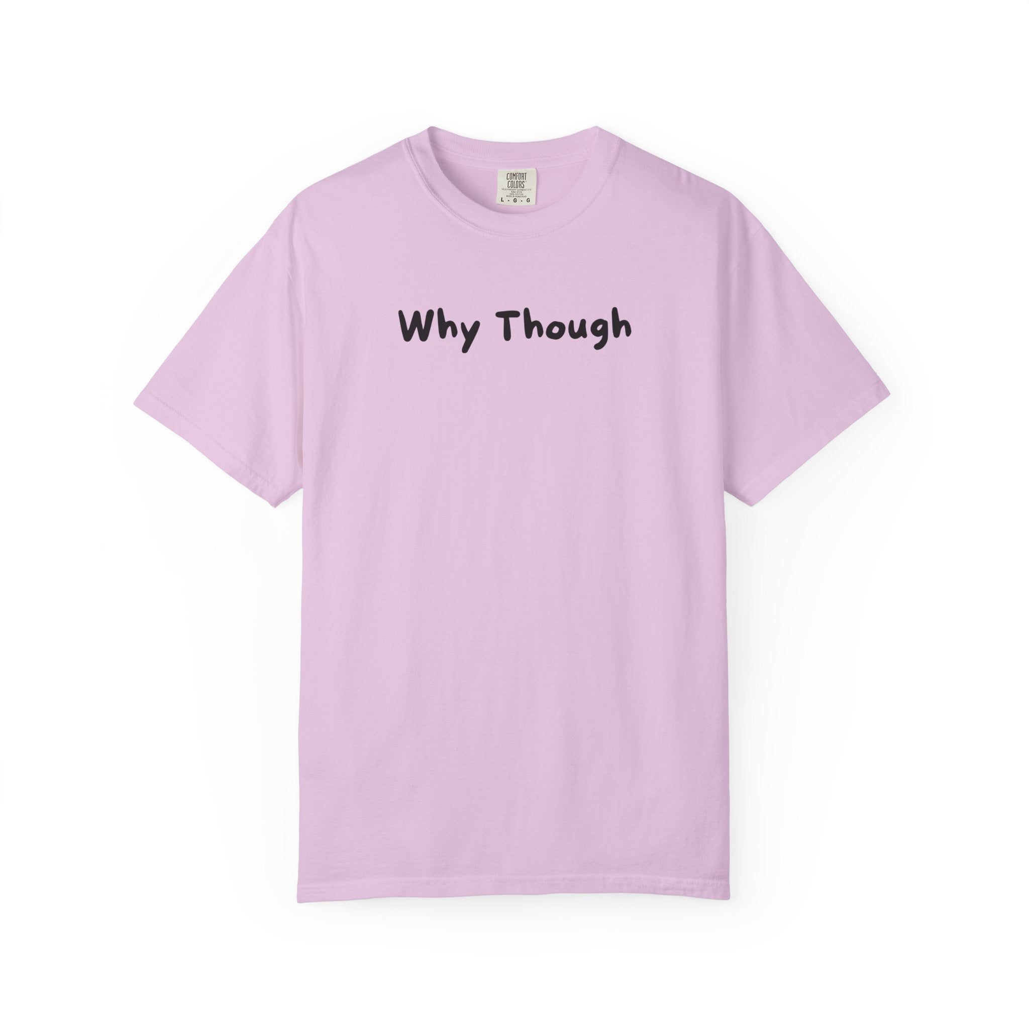 Why Though T-Shirt — Minimalist Graphic Tee with Playful Slogan