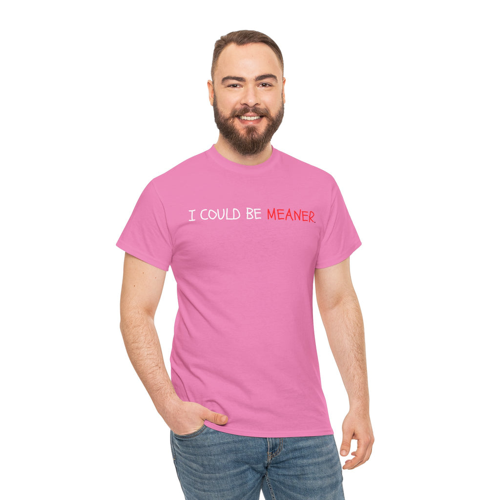 I Could Be Meaner T‑Shirt — Funny Sarcastic Graphic Tee