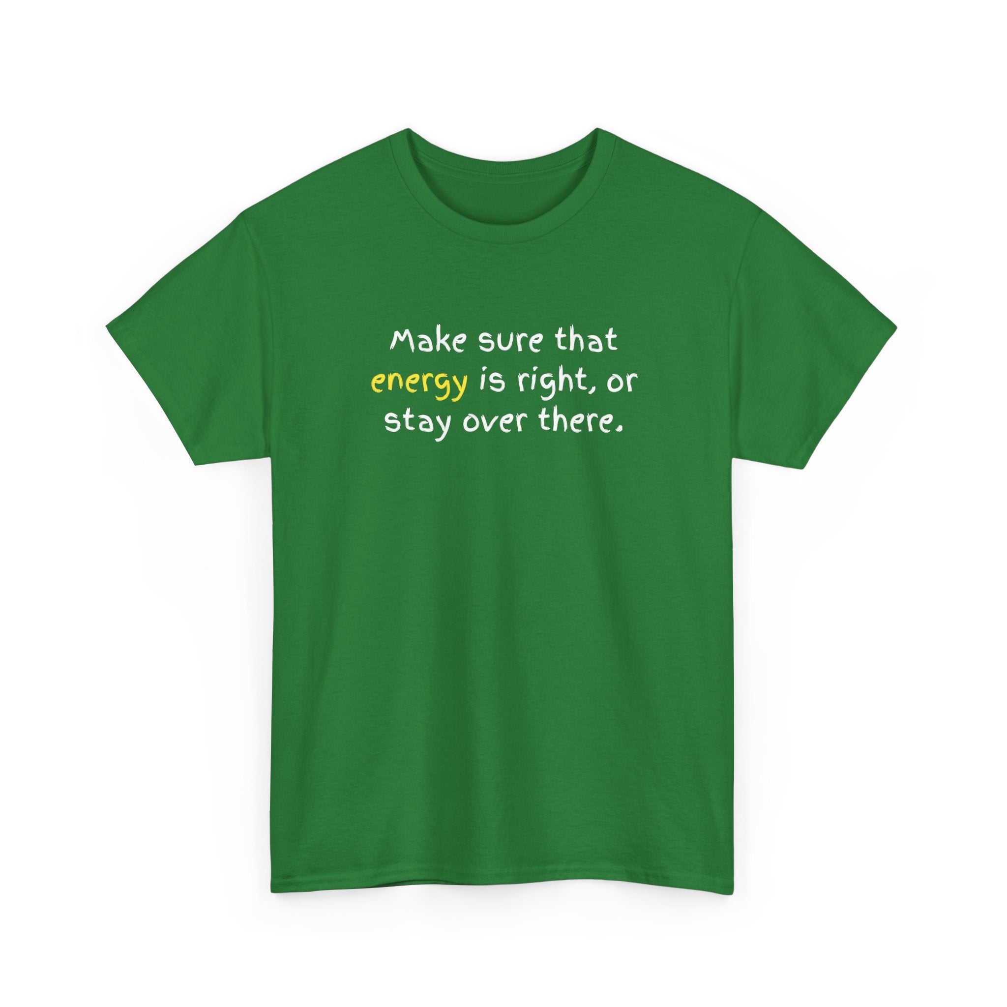 Funny Positive Vibes Tee — “Make sure that energy is right, or stay over there.”