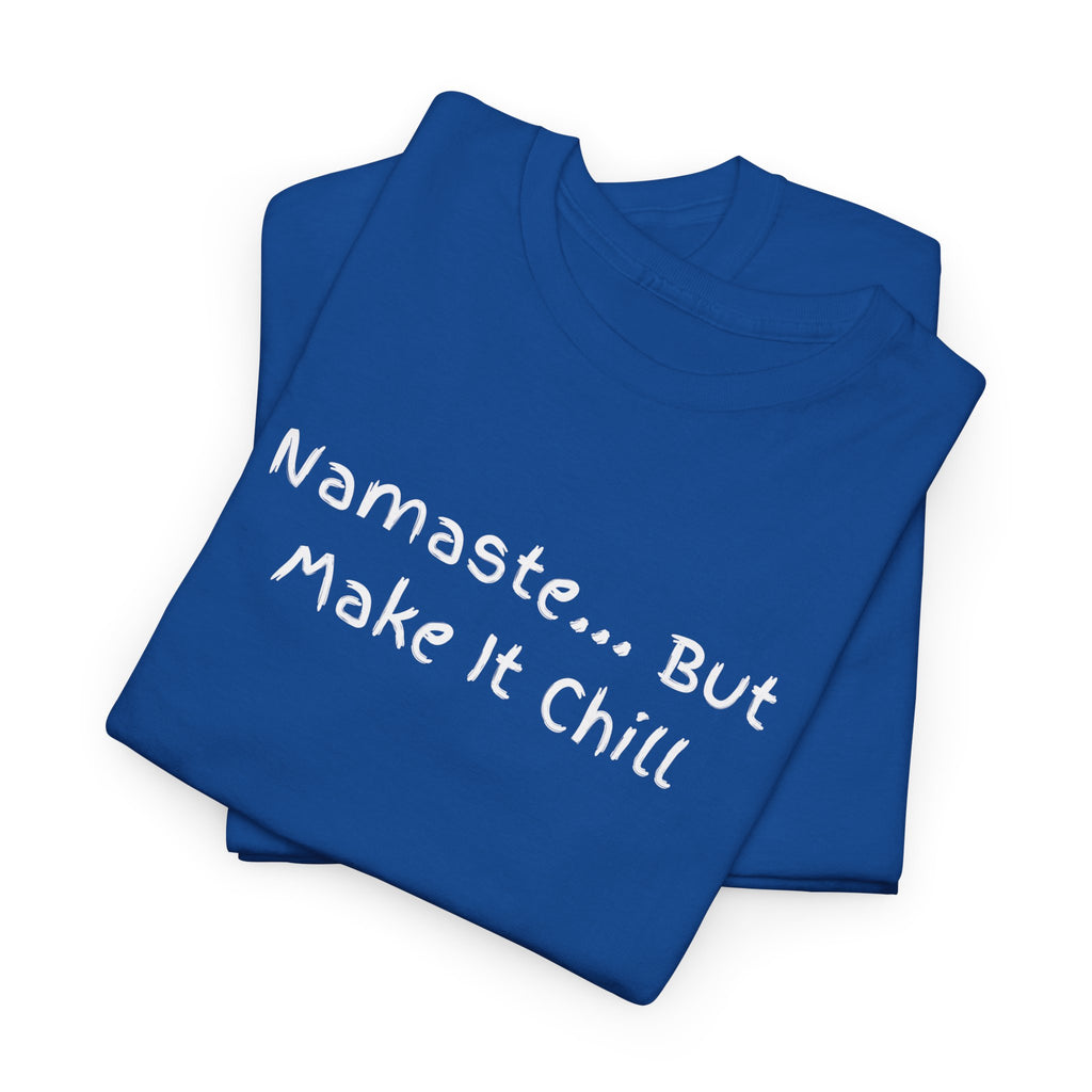 Namaste... But Make It Chill T-Shirt