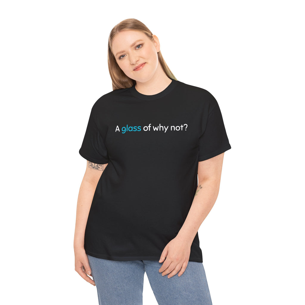A Glass of Why Not? Tee — Funny Wine Lover T-Shirt