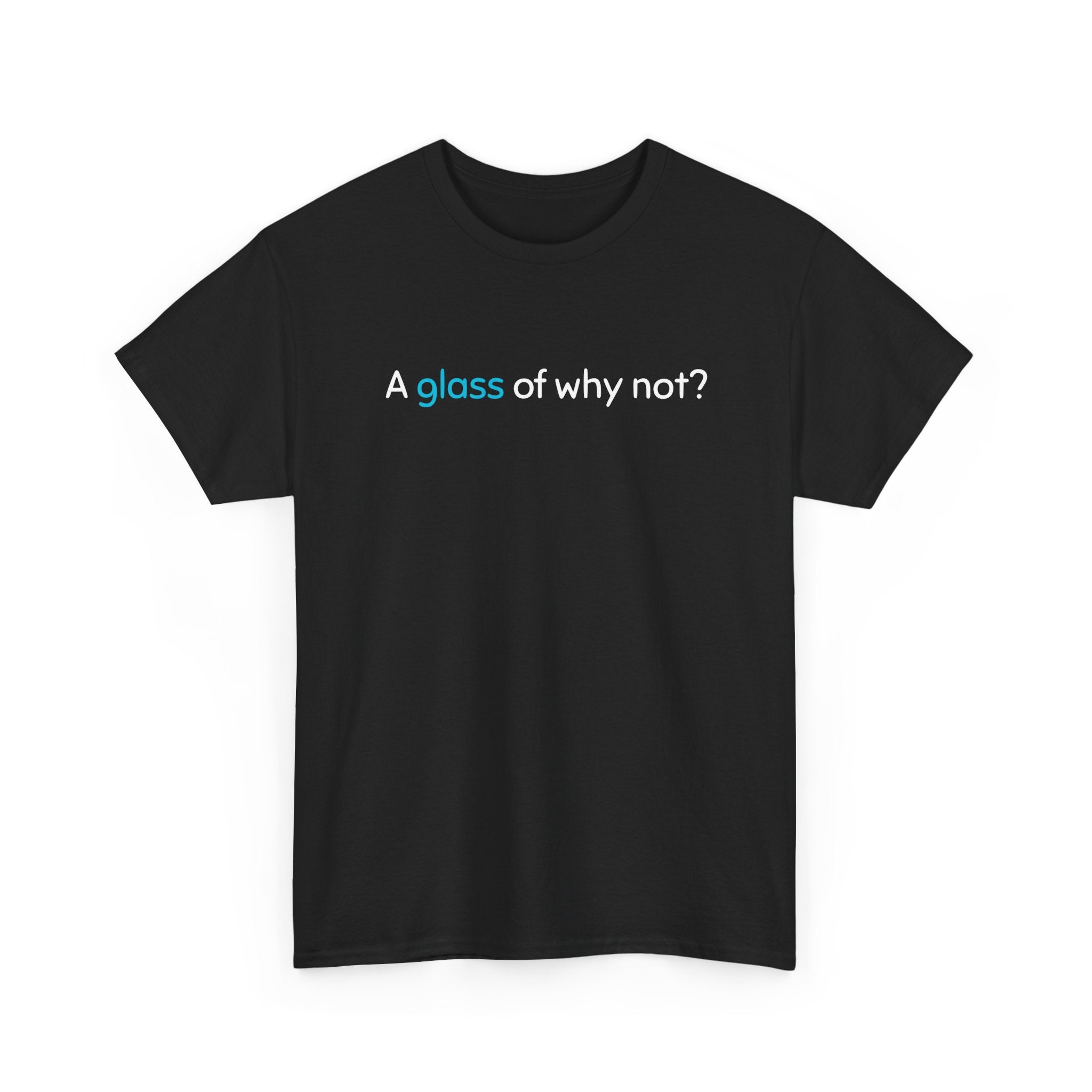 A Glass of Why Not? Tee — Funny Wine Lover T-Shirt